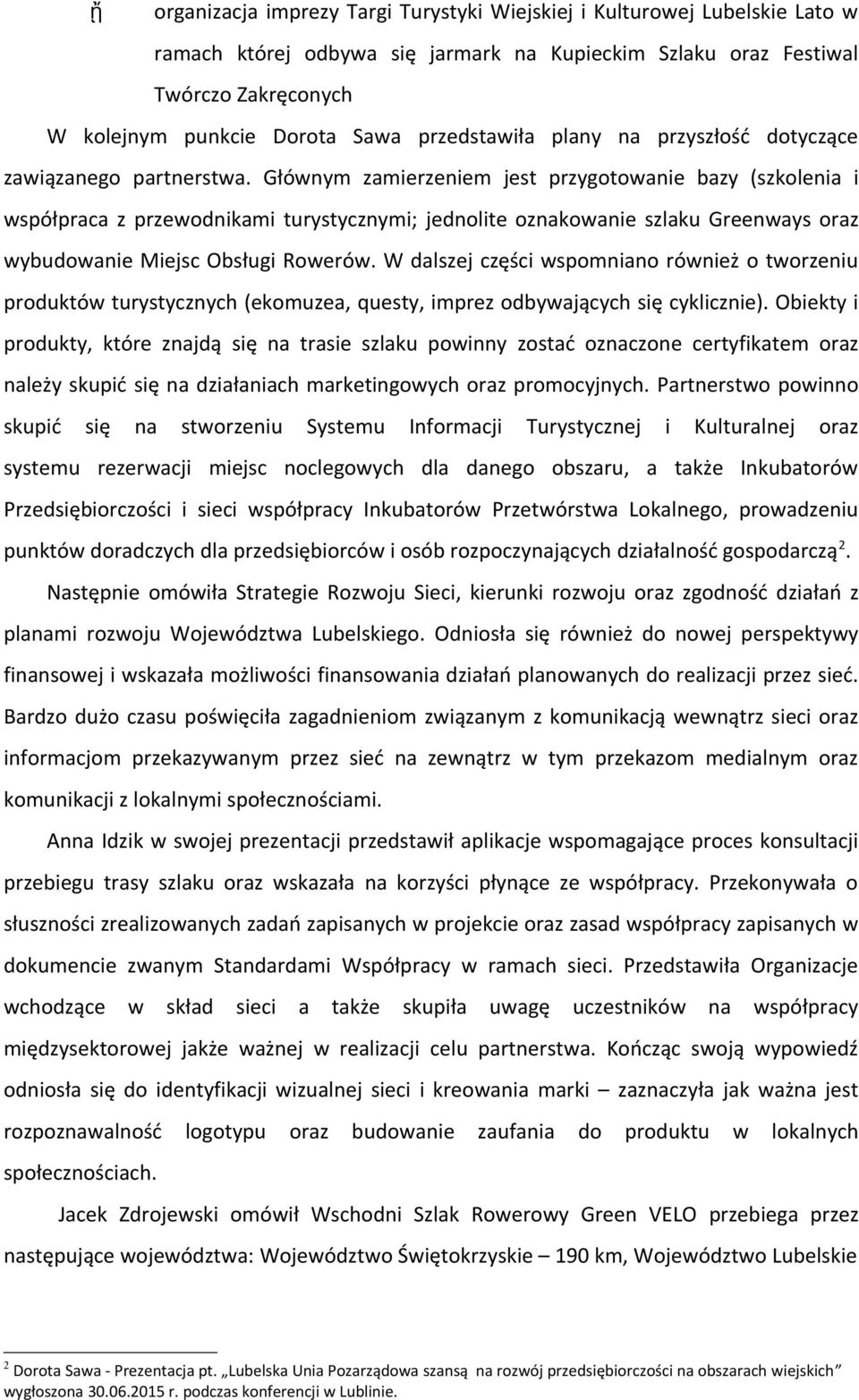 Głównym zamierzeniem jest przygotowanie bazy (szkolenia i współpraca z przewodnikami turystycznymi; jednolite oznakowanie szlaku Greenways oraz wybudowanie Miejsc Obsługi Rowerów.