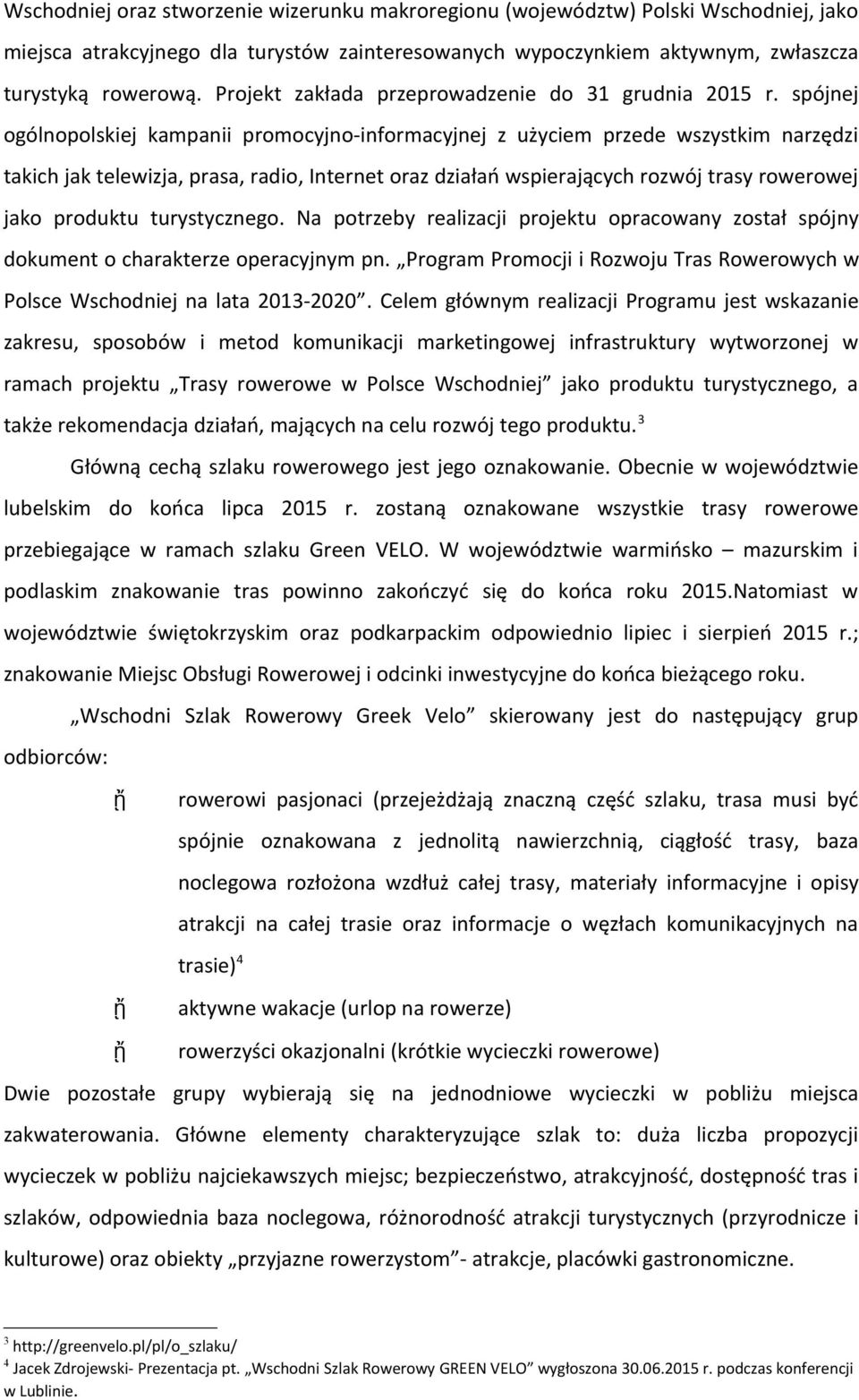 spójnej ogólnopolskiej kampanii promocyjno-informacyjnej z użyciem przede wszystkim narzędzi takich jak telewizja, prasa, radio, Internet oraz działań wspierających rozwój trasy rowerowej jako