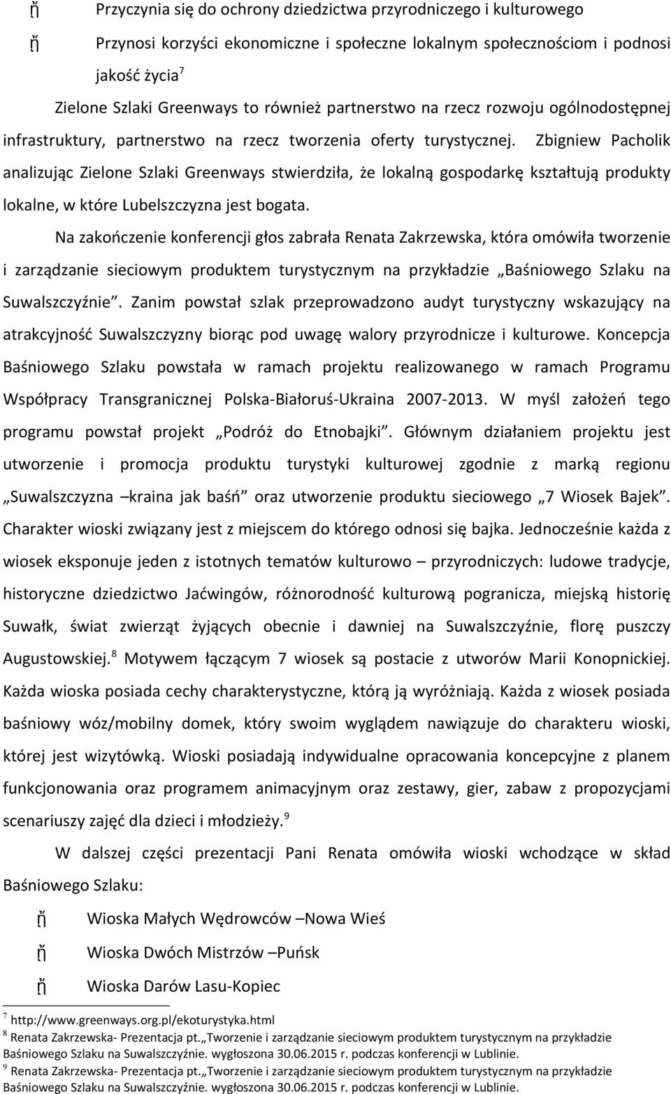 Zbigniew Pacholik analizując Zielone Szlaki Greenways stwierdziła, że lokalną gospodarkę kształtują produkty lokalne, w które Lubelszczyzna jest bogata.