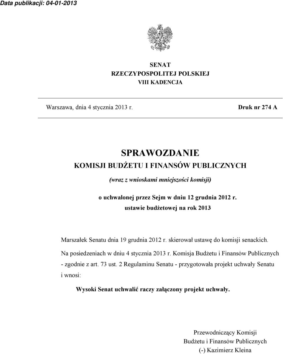 ustawie budżetowej na rok 2013 Marszałek Senatu dnia 19 grudnia 2012 r. skierował ustawę do komisji senackich. Na posiedzeniach w dniu 4 stycznia 2013 r.