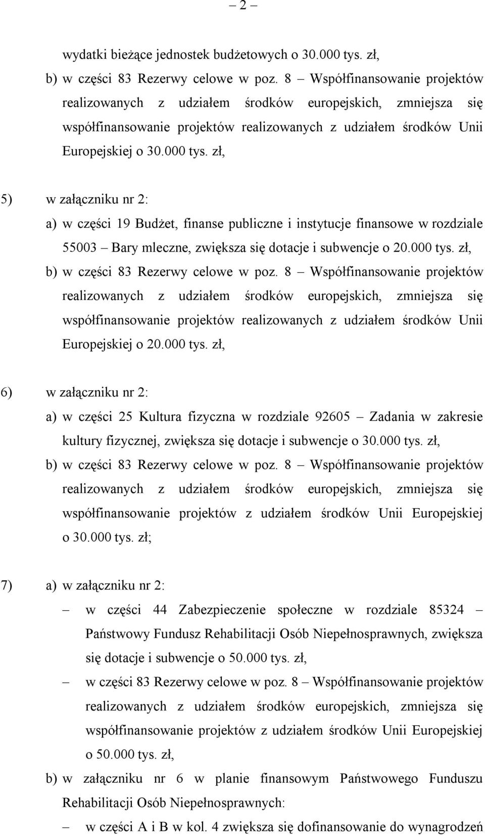 zł, 5) w załączniku nr 2: a) w części 19 Budżet, finanse publiczne i instytucje finansowe w rozdziale 55003 Bary mleczne, zwiększa się dotacje i subwencje o 20.000 tys.