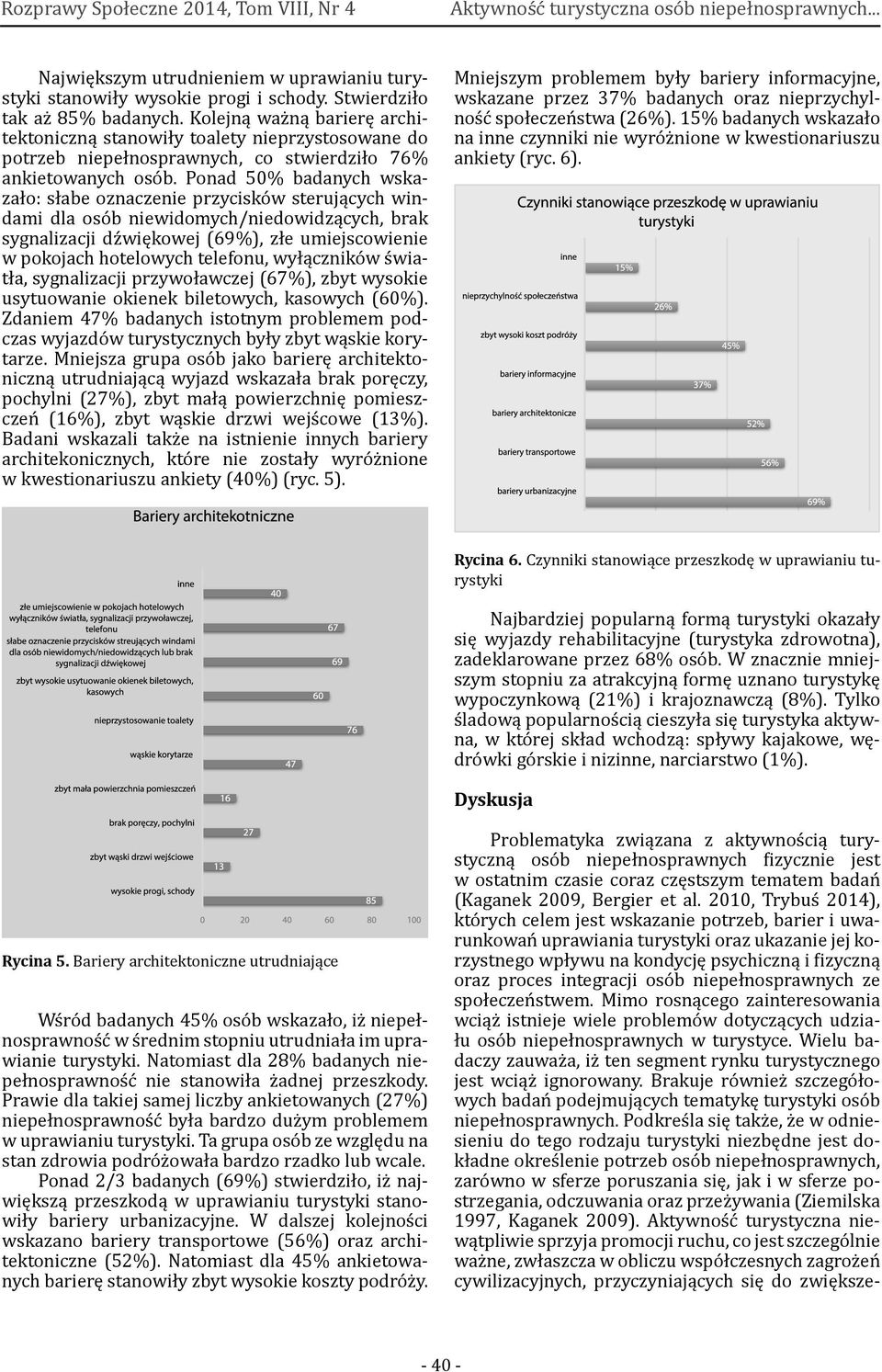 Ponad 50% badanych wskazało: słabe oznaczenie przycisków sterujących windami dla osób niewidomych/niedowidzących, brak sygnalizacji dźwiękowej (69%), złe umiejscowienie w pokojach hotelowych