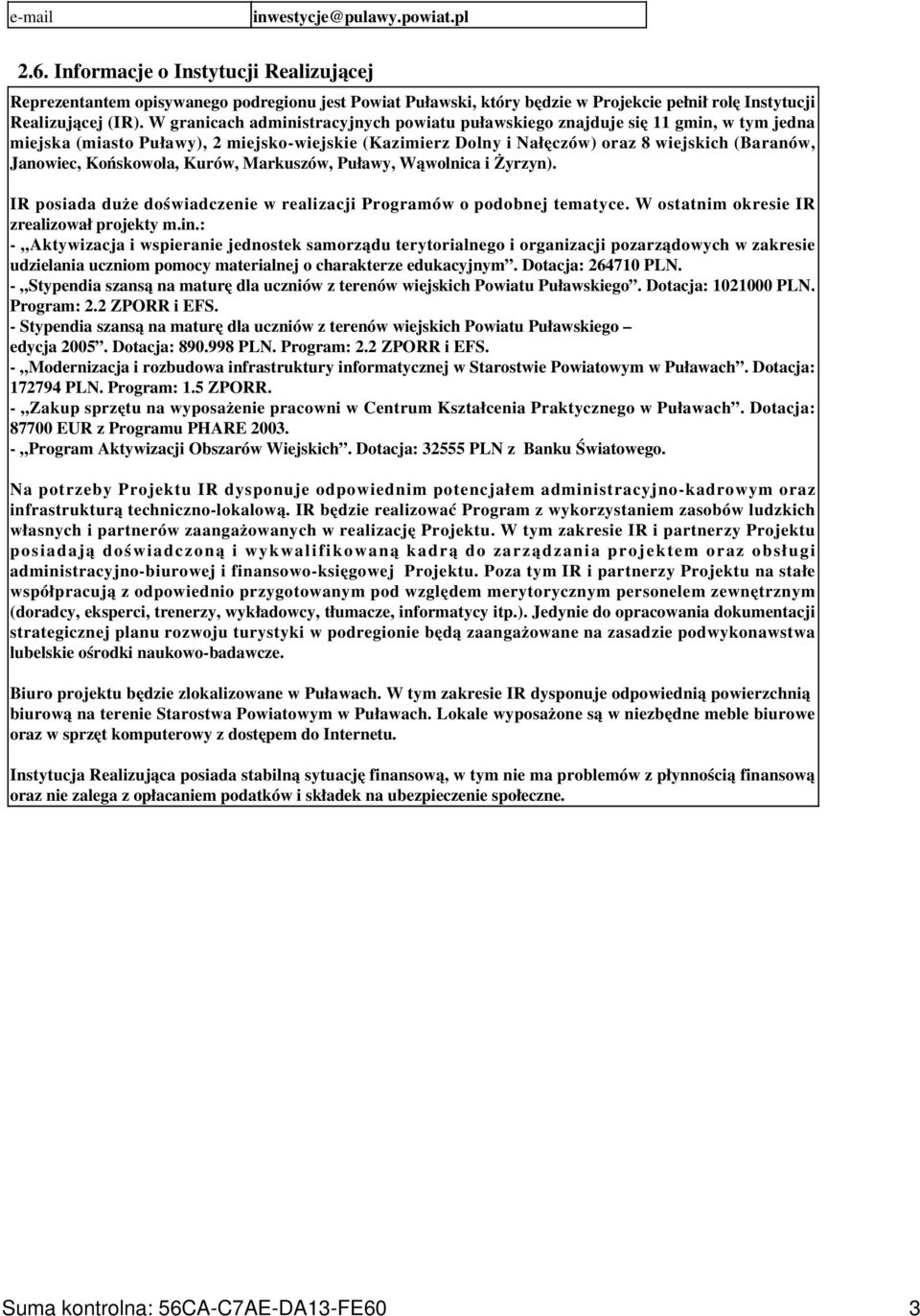W granicach administracyjnych powiatu puławskiego znajduje się 11 gmin, w tym jedna miejska (miasto Puławy), 2 miejsko-wiejskie (Kazimierz Dolny i Nałęczów) oraz 8 wiejskich (Baranów, Janowiec,