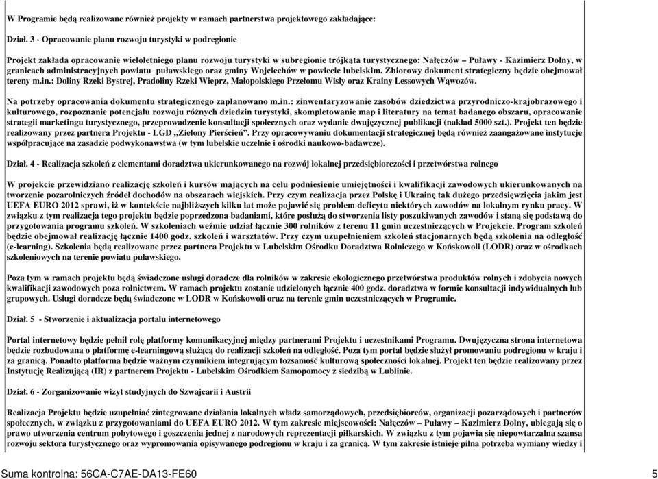 granicach administracyjnych powiatu puławskiego oraz gminy Wojciechów w powiecie lubelskim. Zbiorowy dokument strategiczny będzie obejmował tereny m.in.: Doliny Rzeki Bystrej, Pradoliny Rzeki Wieprz, Małopolskiego Przełomu Wisły oraz Krainy Lessowych Wąwozów.