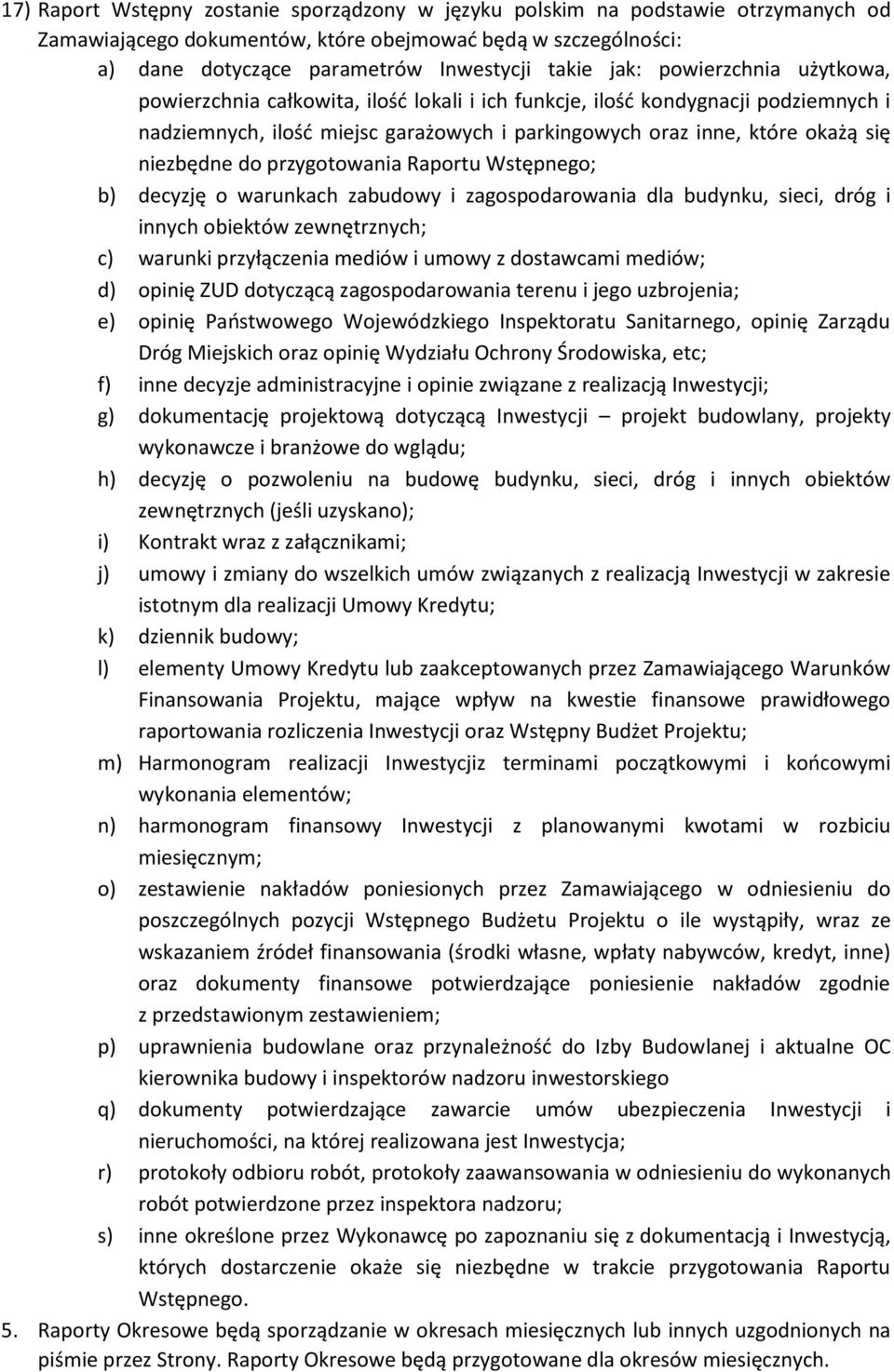 przygotowania Raportu Wstępnego; b) decyzję o warunkach zabudowy i zagospodarowania dla budynku, sieci, dróg i innych obiektów zewnętrznych; c) warunki przyłączenia mediów i umowy z dostawcami