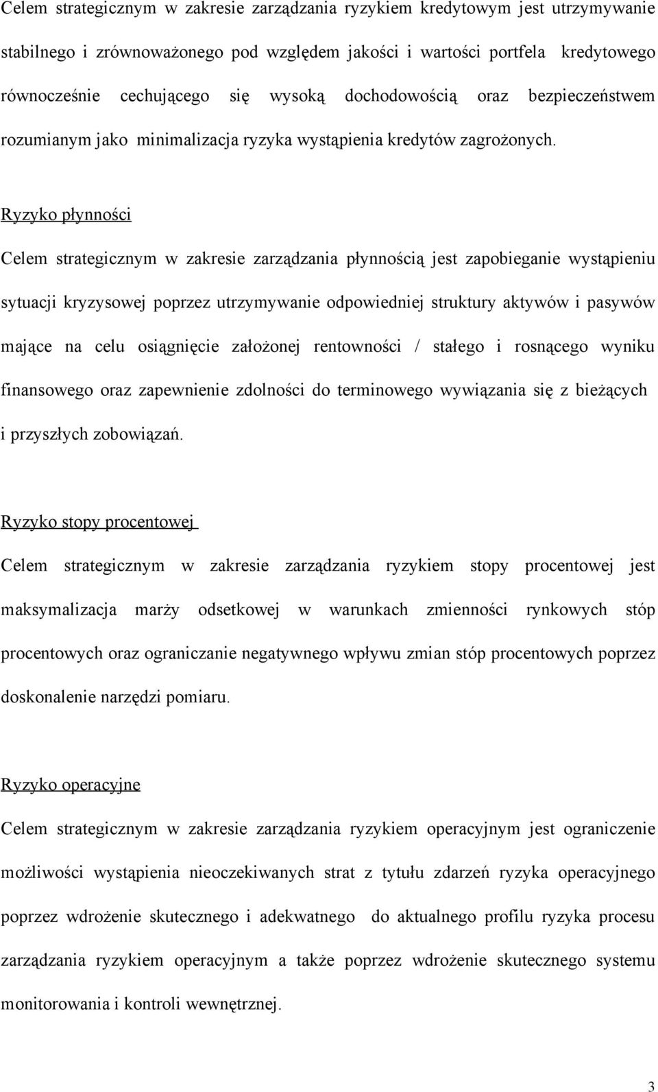 Ryzyko płynności Celem strategicznym w zakresie zarządzania płynnością jest zapobieganie wystąpieniu sytuacji kryzysowej poprzez utrzymywanie odpowiedniej struktury aktywów i pasywów mające na celu