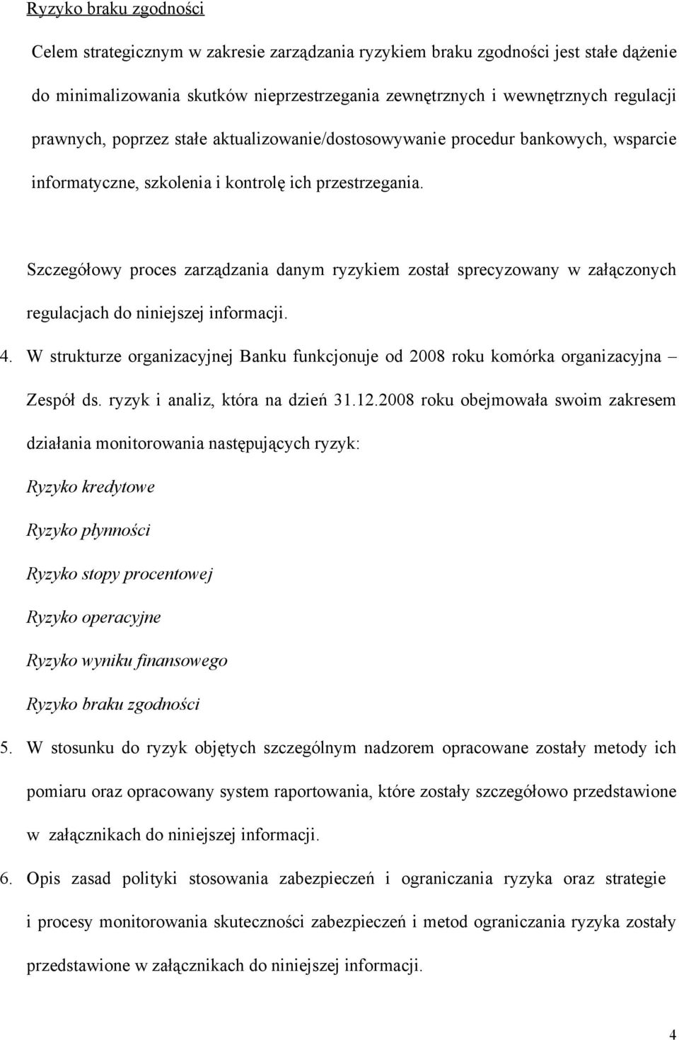 Szczegółowy proces zarządzania danym ryzykiem został sprecyzowany w załączonych regulacjach do niniejszej informacji. 4.