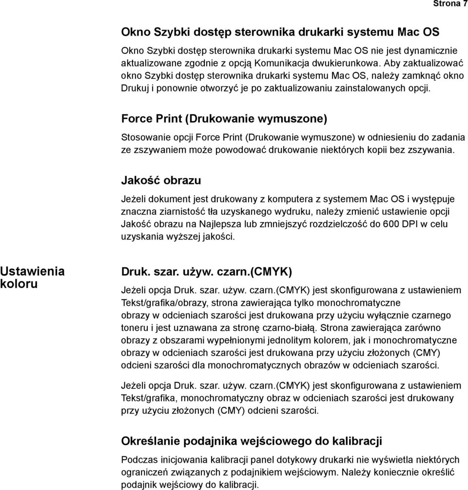 Force Print (Drukowanie wymuszone) Stosowanie opcji Force Print (Drukowanie wymuszone) w odniesieniu do zadania ze zszywaniem może powodować drukowanie niektórych kopii bez zszywania.