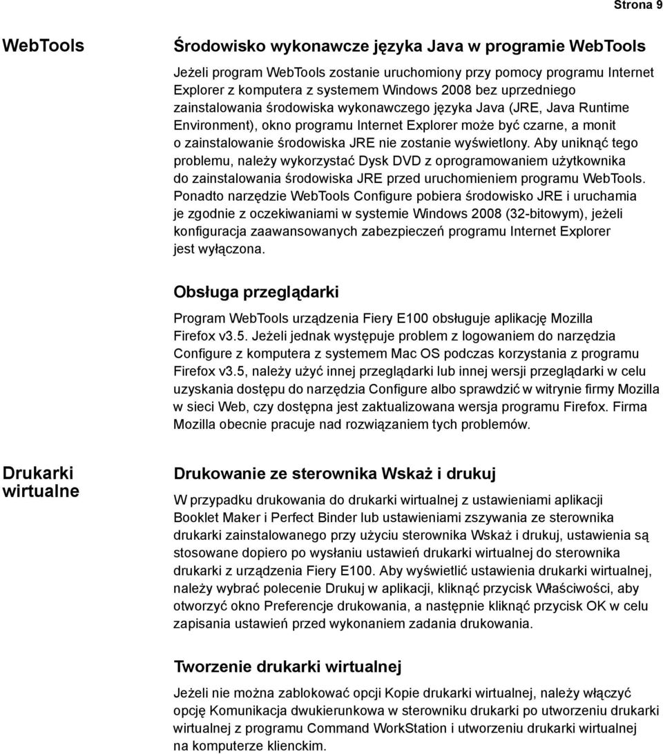 wyświetlony. Aby uniknąć tego problemu, należy wykorzystać Dysk DVD z oprogramowaniem użytkownika do zainstalowania środowiska JRE przed uruchomieniem programu WebTools.