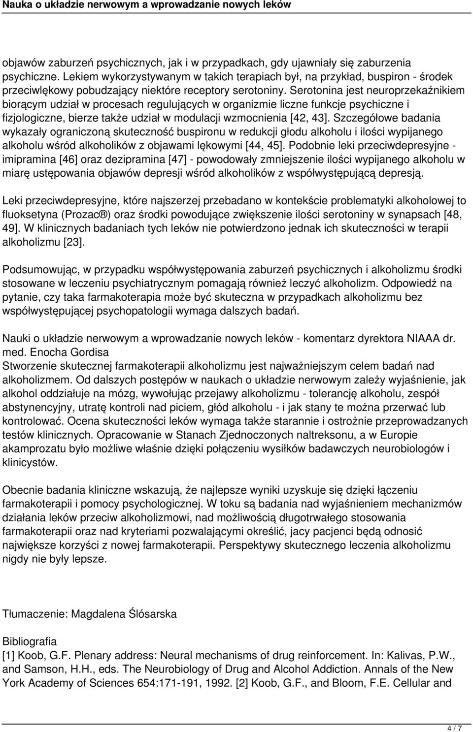 Serotonina jest neuroprzekaźnikiem biorącym udział w procesach regulujących w organizmie liczne funkcje psychiczne i fizjologiczne, bierze także udział w modulacji wzmocnienia [42, 43].