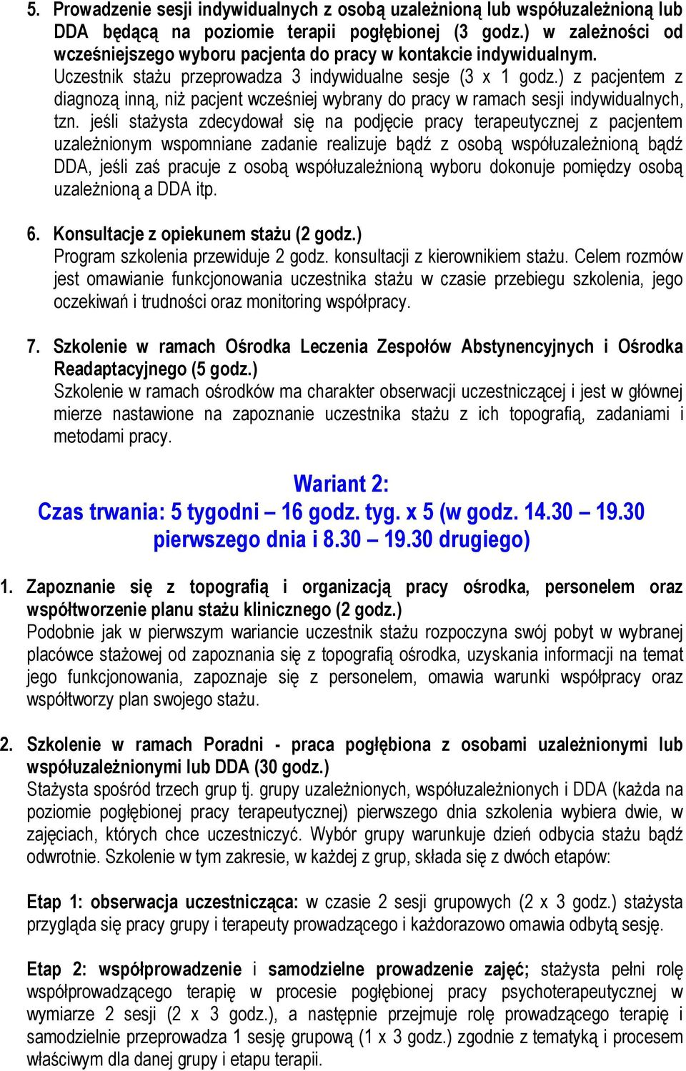 ) z pacjentem z diagnozą inną, niż pacjent wcześniej wybrany do pracy w ramach sesji indywidualnych, tzn.