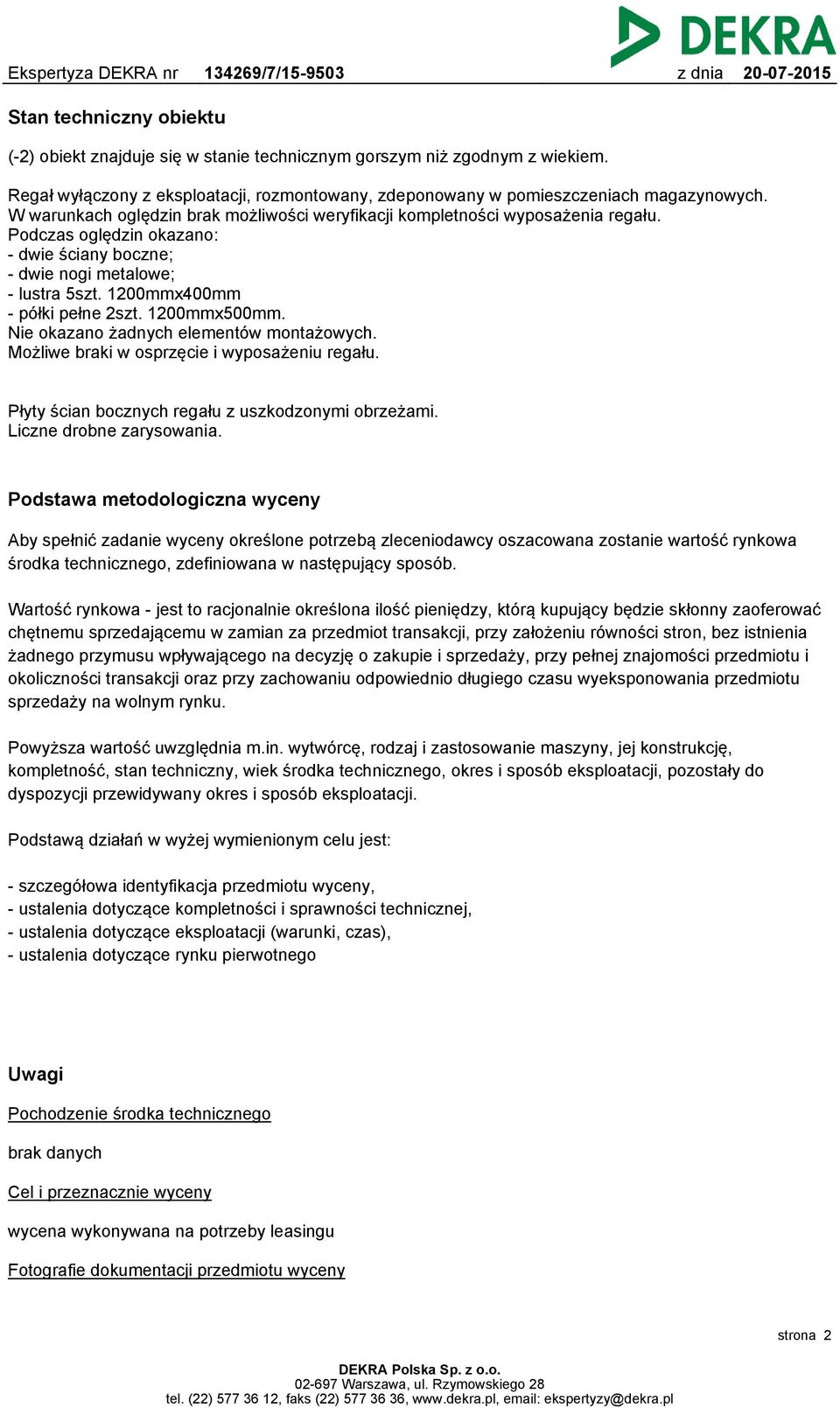 1200mmx500mm. Nie okazano żadnych elementów montażowych. Możliwe braki w osprzęcie i wyposażeniu regału. Płyty ścian bocznych regału z uszkodzonymi obrzeżami. Liczne drobne zarysowania.