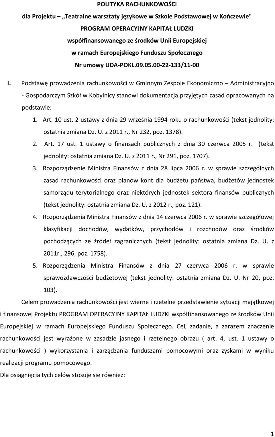 Podstawę prowadzenia rachunkowości w Gminnym Zespole Ekonomiczno Administracyjno - Gospodarczym Szkół w Kobylnicy stanowi dokumentacja przyjętych zasad opracowanych na podstawie: 1. Art. 10 ust.