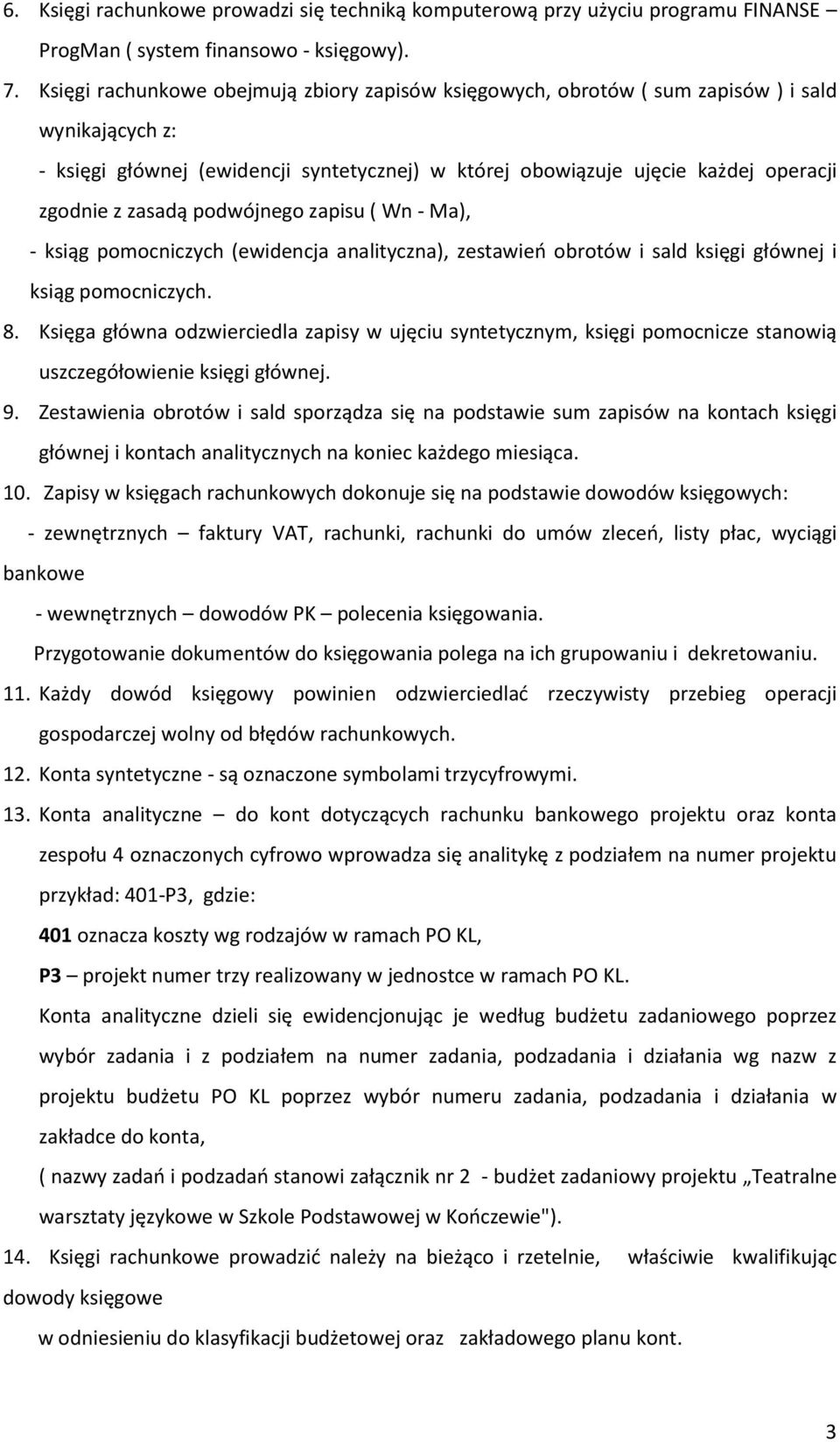 zasadą podwójnego zapisu ( Wn - Ma), - ksiąg pomocniczych (ewidencja analityczna), zestawień obrotów i sald księgi głównej i ksiąg pomocniczych. 8.