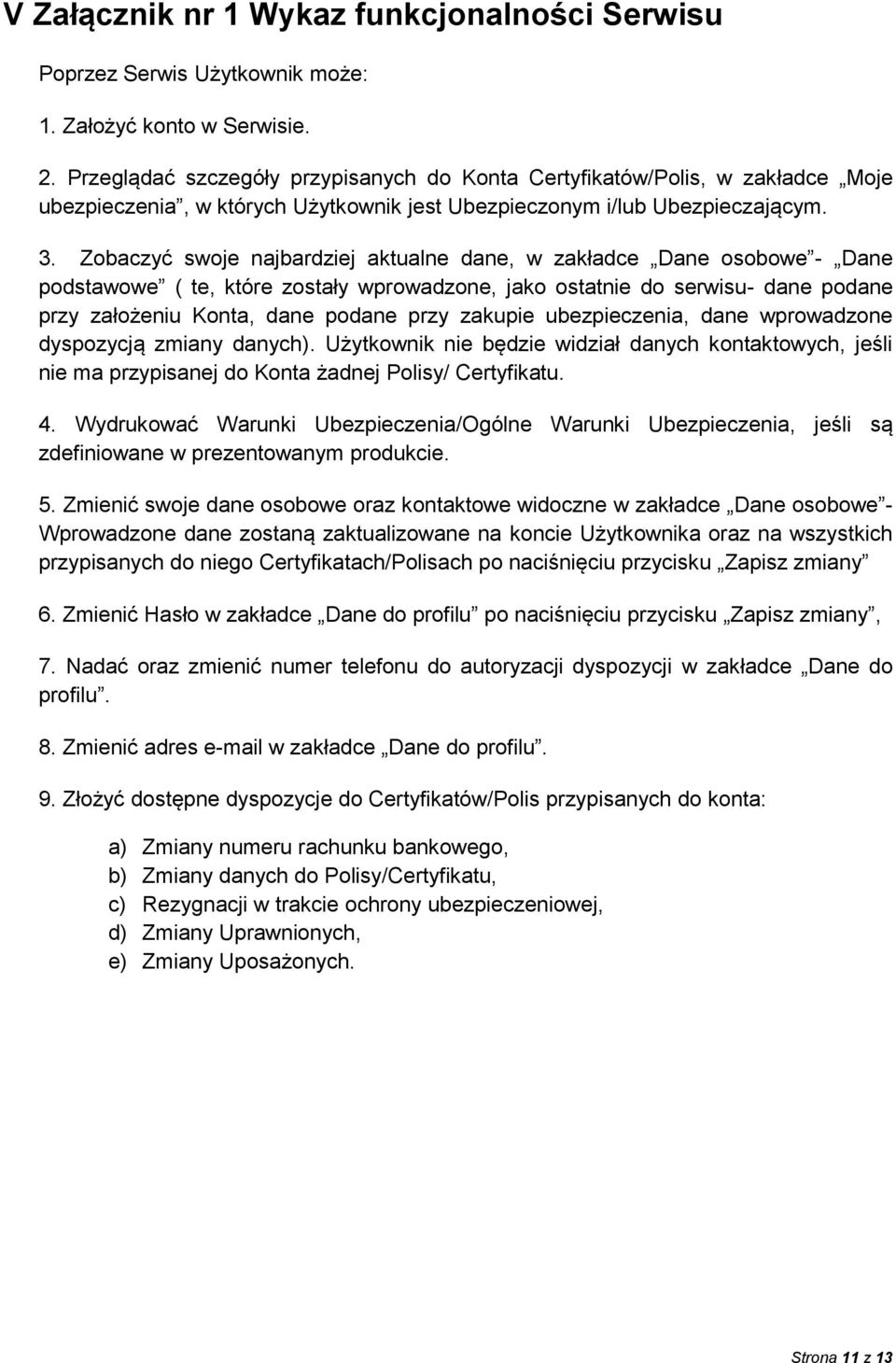 Zobaczyć swoje najbardziej aktualne dane, w zakładce Dane osobowe - Dane podstawowe ( te, które zostały wprowadzone, jako ostatnie do serwisu- dane podane przy założeniu Konta, dane podane przy