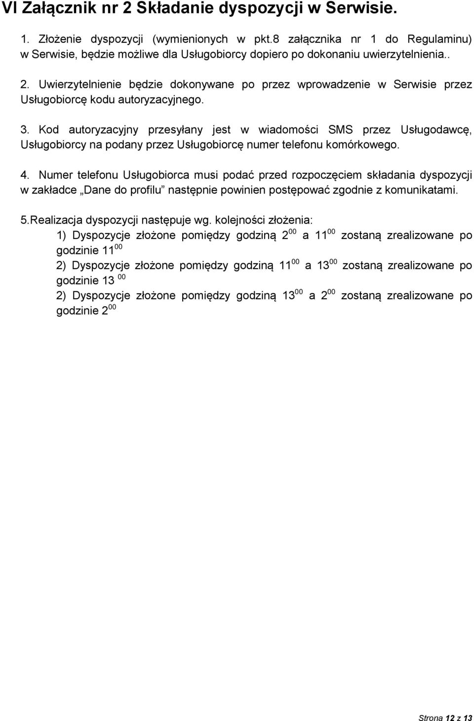 Uwierzytelnienie będzie dokonywane po przez wprowadzenie w Serwisie przez Usługobiorcę kodu autoryzacyjnego. 3.