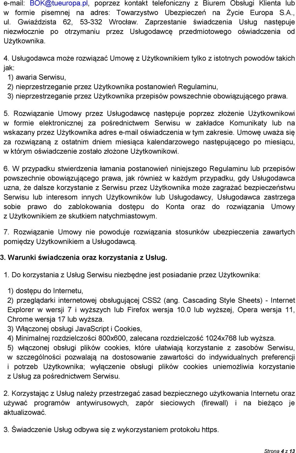 Usługodawca może rozwiązać Umowę z Użytkownikiem tylko z istotnych powodów takich jak: 1) awaria Serwisu, 2) nieprzestrzeganie przez Użytkownika postanowień Regulaminu, 3) nieprzestrzeganie przez