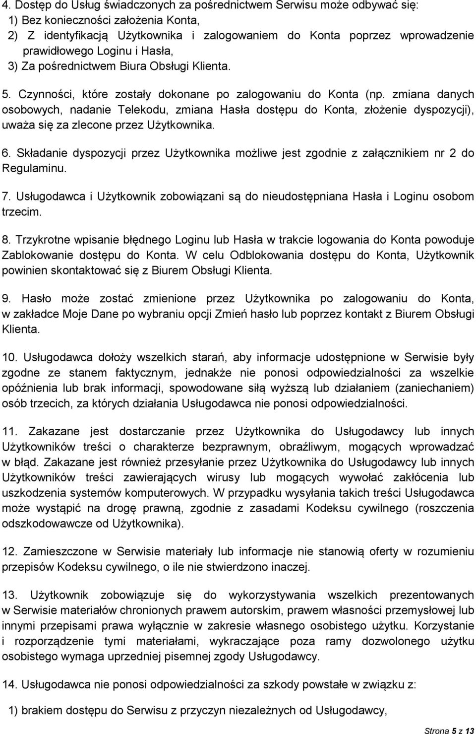 zmiana danych osobowych, nadanie Telekodu, zmiana Hasła dostępu do Konta, złożenie dyspozycji), uważa się za zlecone przez Użytkownika. 6.