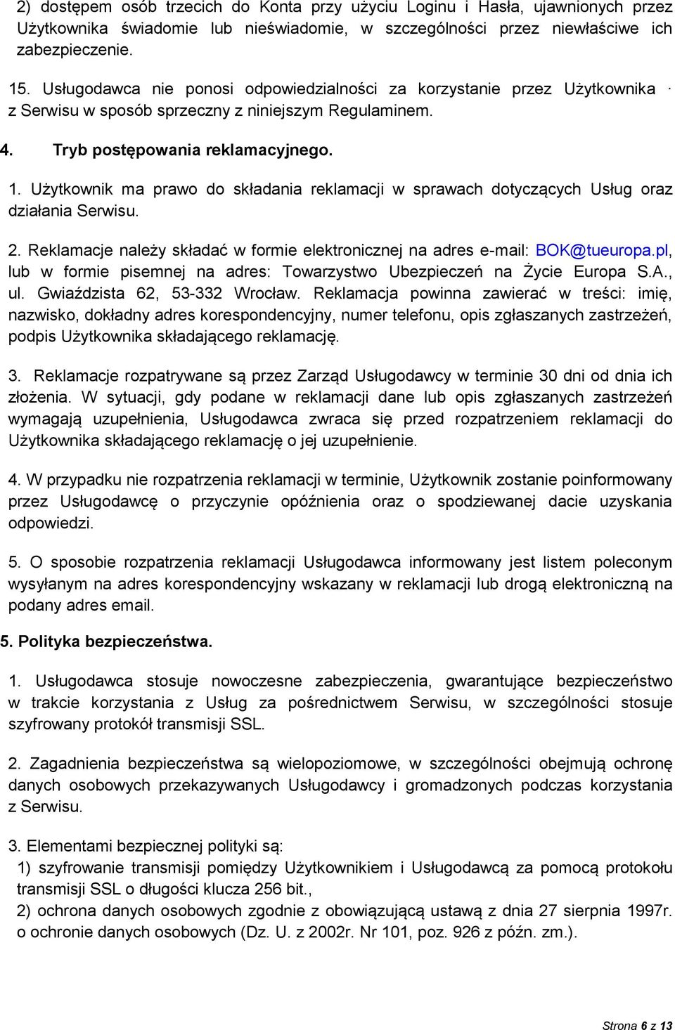 Użytkownik ma prawo do składania reklamacji w sprawach dotyczących Usług oraz działania Serwisu. 2. Reklamacje należy składać w formie elektronicznej na adres e-mail: BOK@tueuropa.