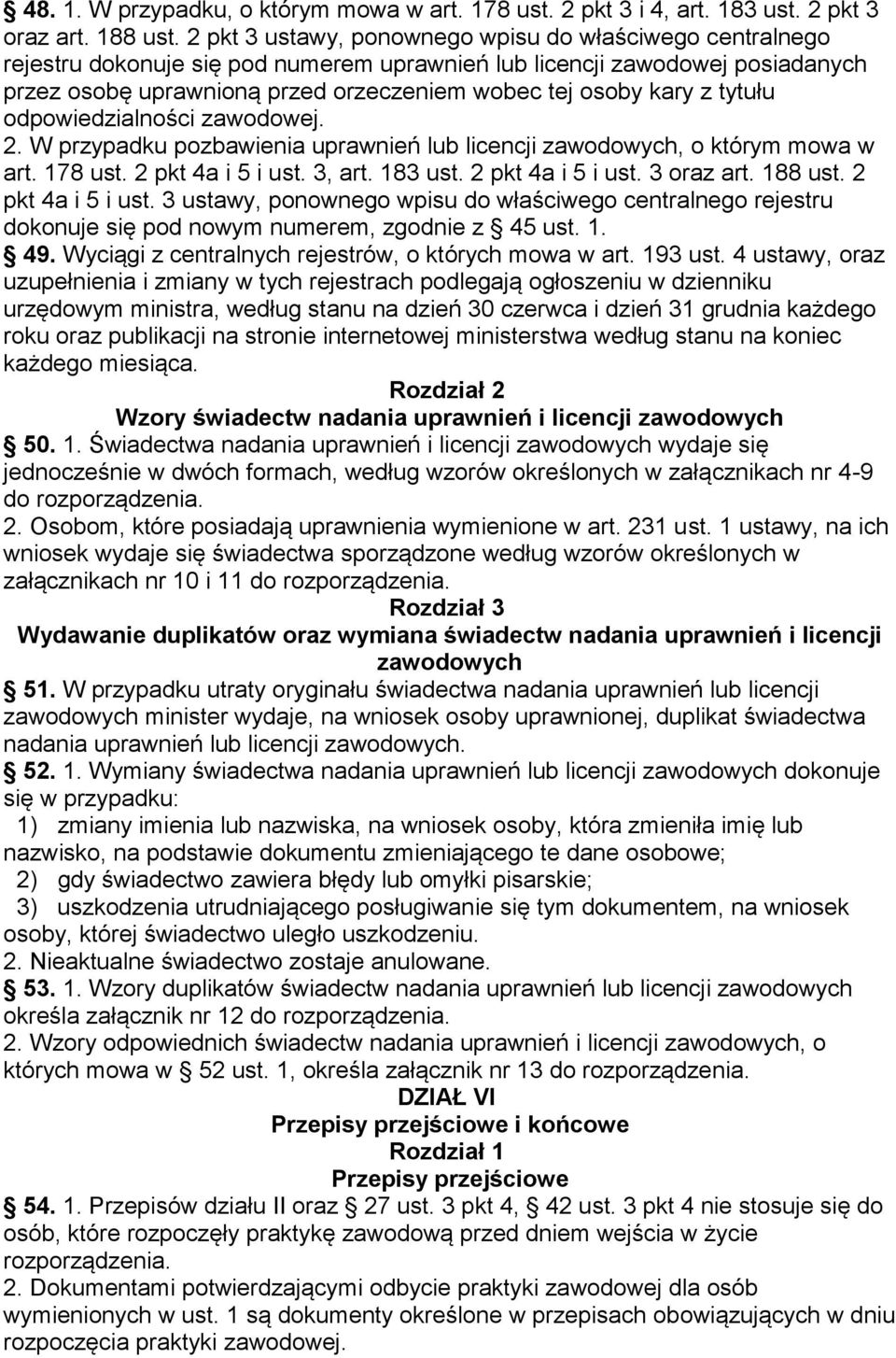 z tytułu odpowiedzialności zawodowej. 2. W przypadku pozbawienia uprawnień lub licencji zawodowych, o którym mowa w art. 178 ust. 2 pkt 4a i 5 i ust. 3, art. 183 ust. 2 pkt 4a i 5 i ust. 3 oraz art.