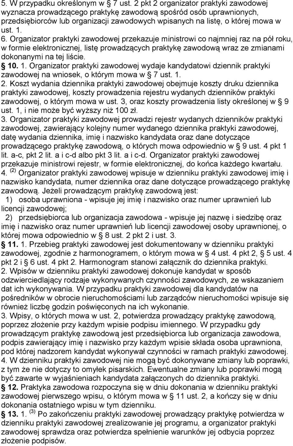 Organizator praktyki zawodowej przekazuje ministrowi co najmniej raz na pół roku, w formie elektronicznej, listę prowadzących praktykę zawodową wraz ze zmianami dokonanymi na tej liście. 10