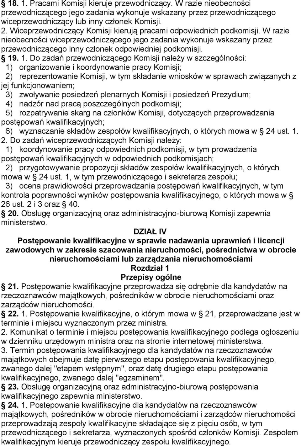 W razie nieobecności wiceprzewodniczącego jego zadania wykonuje wskazany przez przewodniczącego inny członek odpowiedniej podkomisji. 19