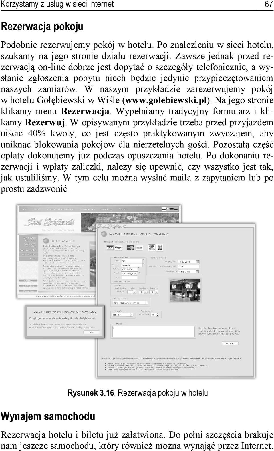 W naszym przykładzie zarezerwujemy pokój w hotelu Gołębiewski w Wiśle (www.golebiewski.pl). Na jego stronie klikamy menu Rezerwacja. Wypełniamy tradycyjny formularz i klikamy Rezerwuj.