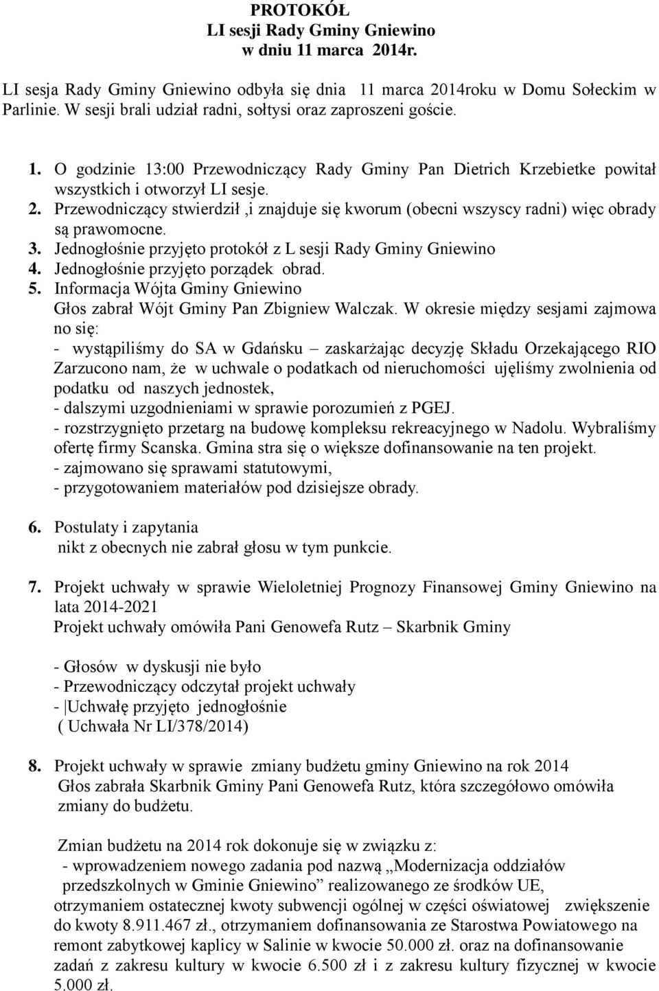 Przewodniczący stwierdził,i znajduje się kworum (obecni wszyscy radni) więc obrady są prawomocne. 3. Jednogłośnie przyjęto protokół z L sesji Rady Gminy Gniewino 4.