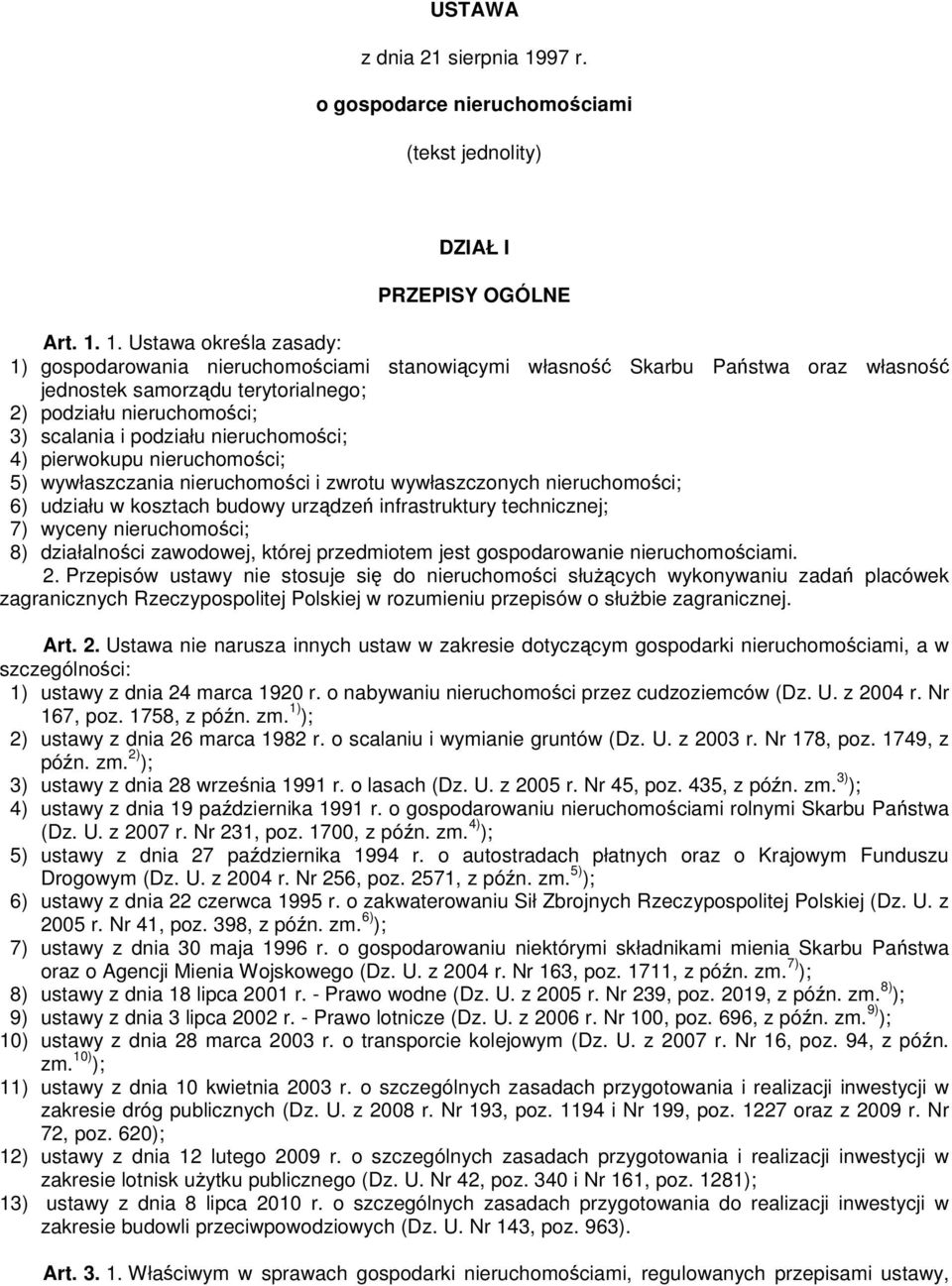 1. Ustawa określa zasady: 1) gospodarowania nieruchomościami stanowiącymi własność Skarbu Państwa oraz własność jednostek samorządu terytorialnego; 2) podziału nieruchomości; 3) scalania i podziału