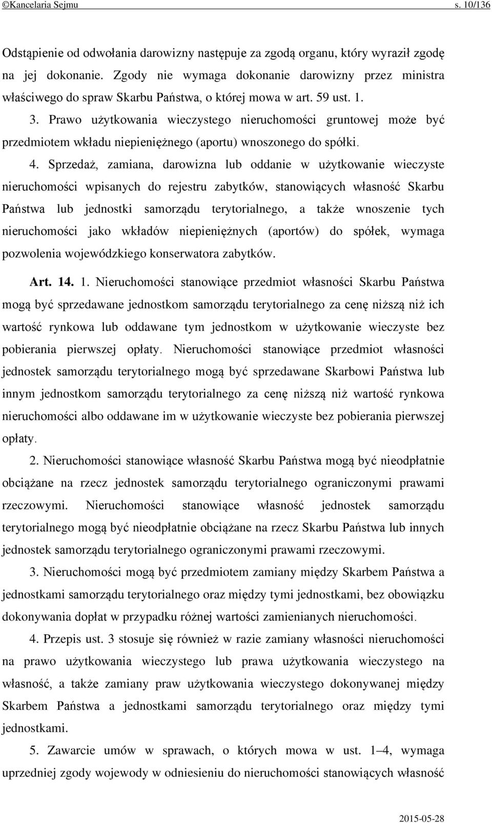Prawo użytkowania wieczystego nieruchomości gruntowej może być przedmiotem wkładu niepieniężnego (aportu) wnoszonego do spółki. 4.