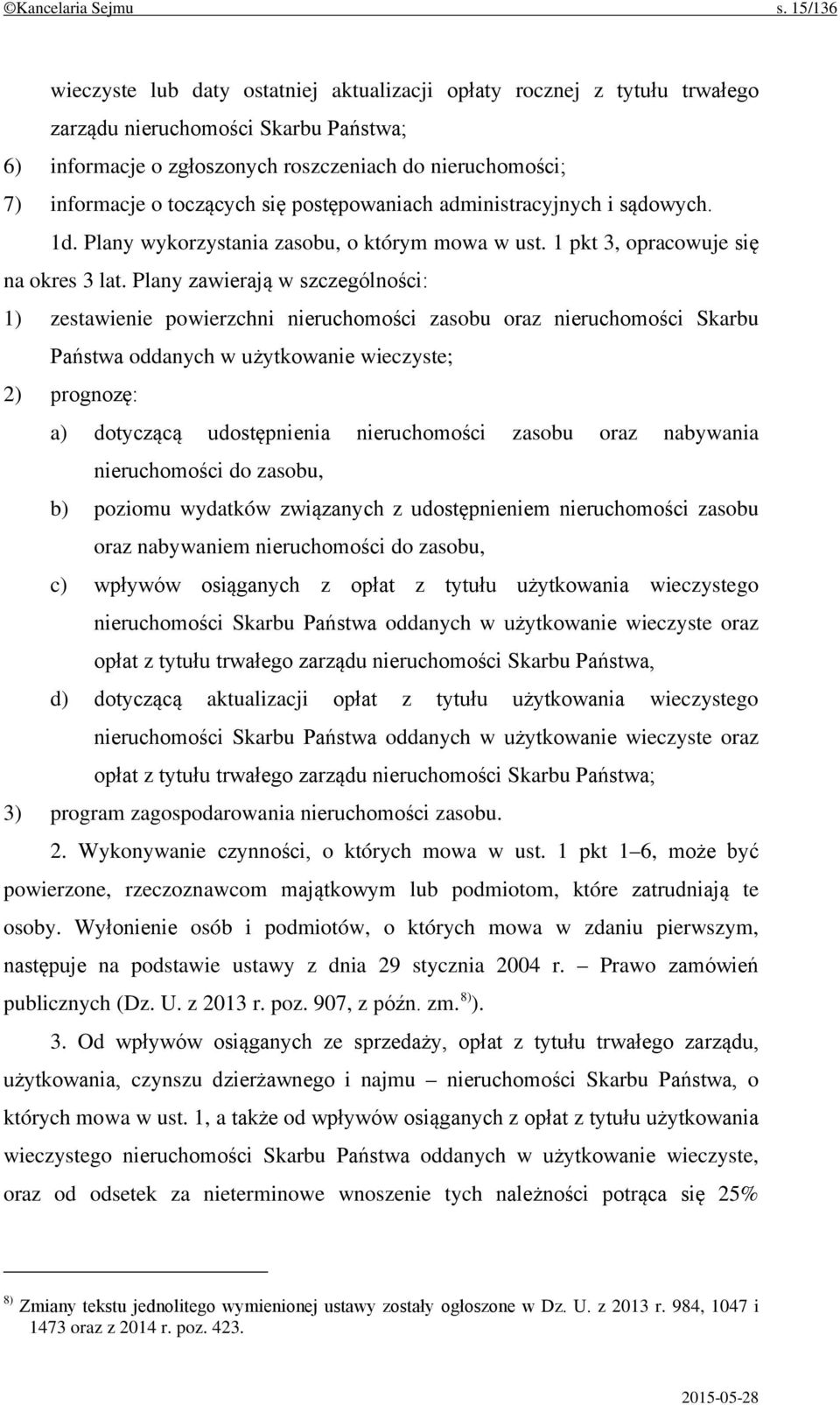 toczących się postępowaniach administracyjnych i sądowych. 1d. Plany wykorzystania zasobu, o którym mowa w ust. 1 pkt 3, opracowuje się na okres 3 lat.