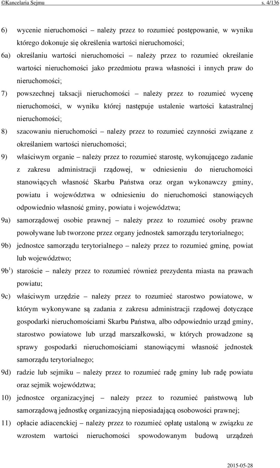 określanie wartości nieruchomości jako przedmiotu prawa własności i innych praw do nieruchomości; 7) powszechnej taksacji nieruchomości należy przez to rozumieć wycenę nieruchomości, w wyniku której