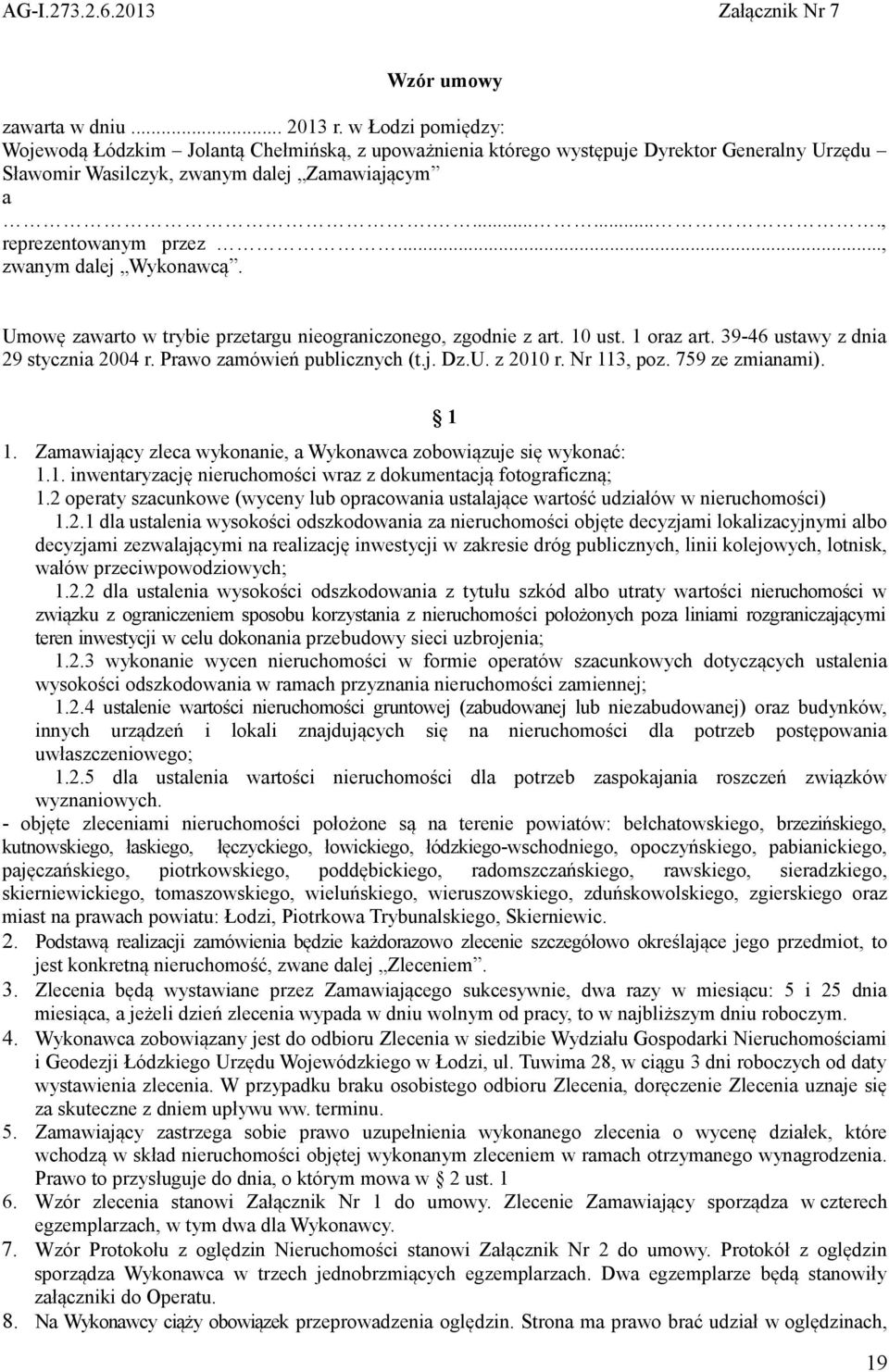.., zwanym dalej Wykonawcą. Umowę zawarto w trybie przetargu nieograniczonego, zgodnie z art. 10 ust. 1 oraz art. 39-46 ustawy z dnia 29 stycznia 2004 r. Prawo zamówień publicznych (t.j. Dz.U. z 2010 r.