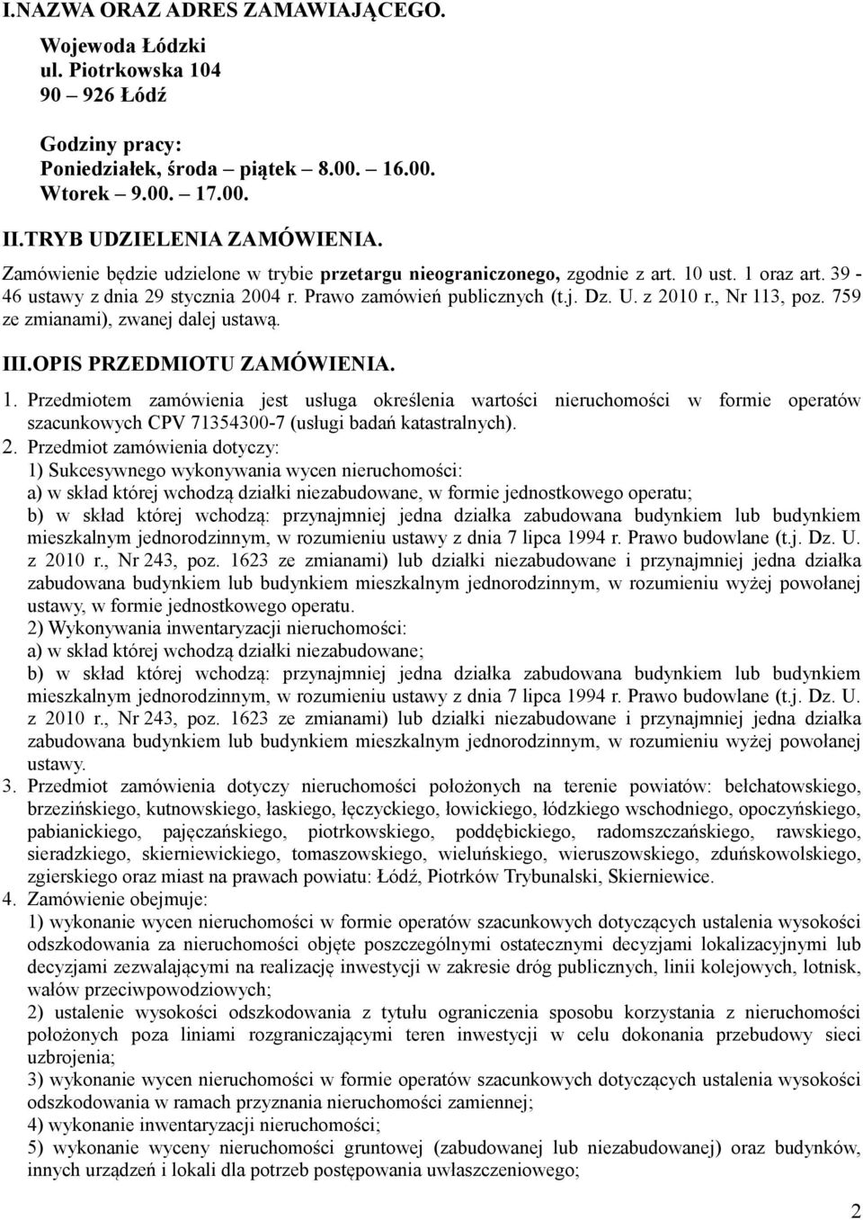 , Nr 113, poz. 759 ze zmianami), zwanej dalej ustawą. III.OPIS PRZEDMIOTU ZAMÓWIENIA. 1. Przedmiotem zamówienia jest usługa określenia wartości nieruchomości w formie operatów szacunkowych CPV 71354300-7 (usługi badań katastralnych).