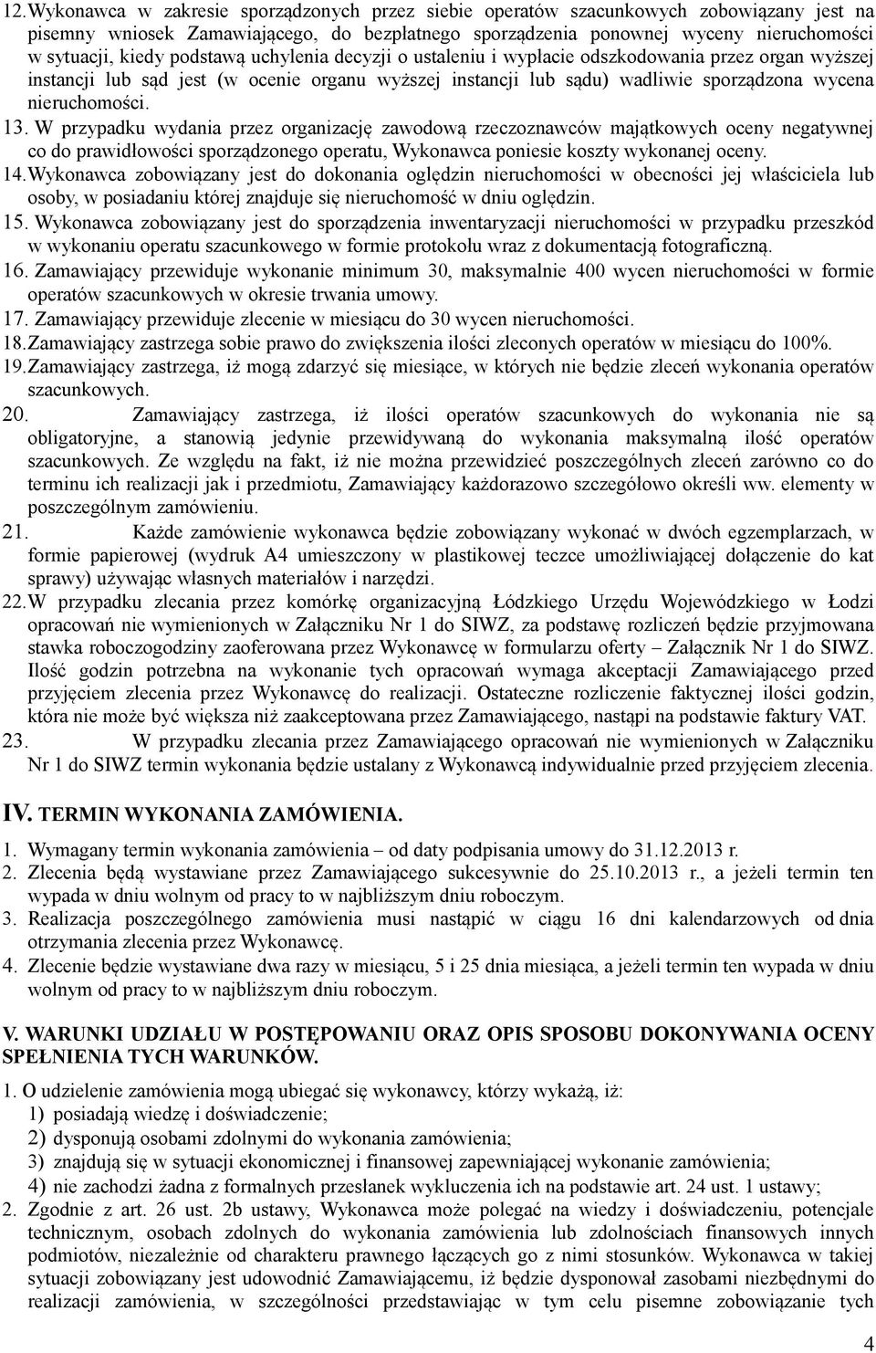 W przypadku wydania przez organizację zawodową rzeczoznawców majątkowych oceny negatywnej co do prawidłowości sporządzonego operatu, Wykonawca poniesie koszty wykonanej oceny. 14.