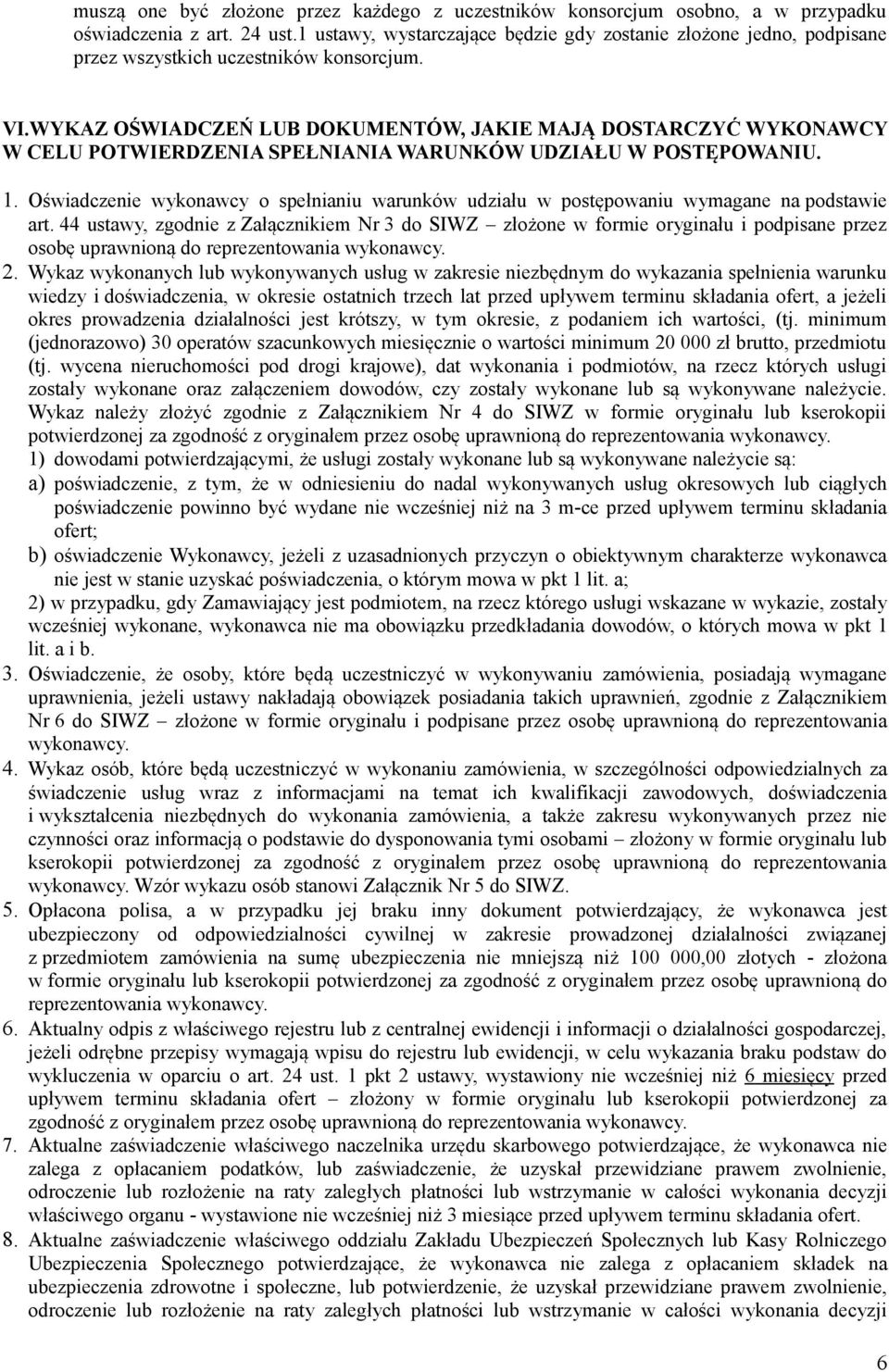 WYKAZ OŚWIADCZEŃ LUB DOKUMENTÓW, JAKIE MAJĄ DOSTARCZYĆ WYKONAWCY W CELU POTWIERDZENIA SPEŁNIANIA WARUNKÓW UDZIAŁU W POSTĘPOWANIU. 1.