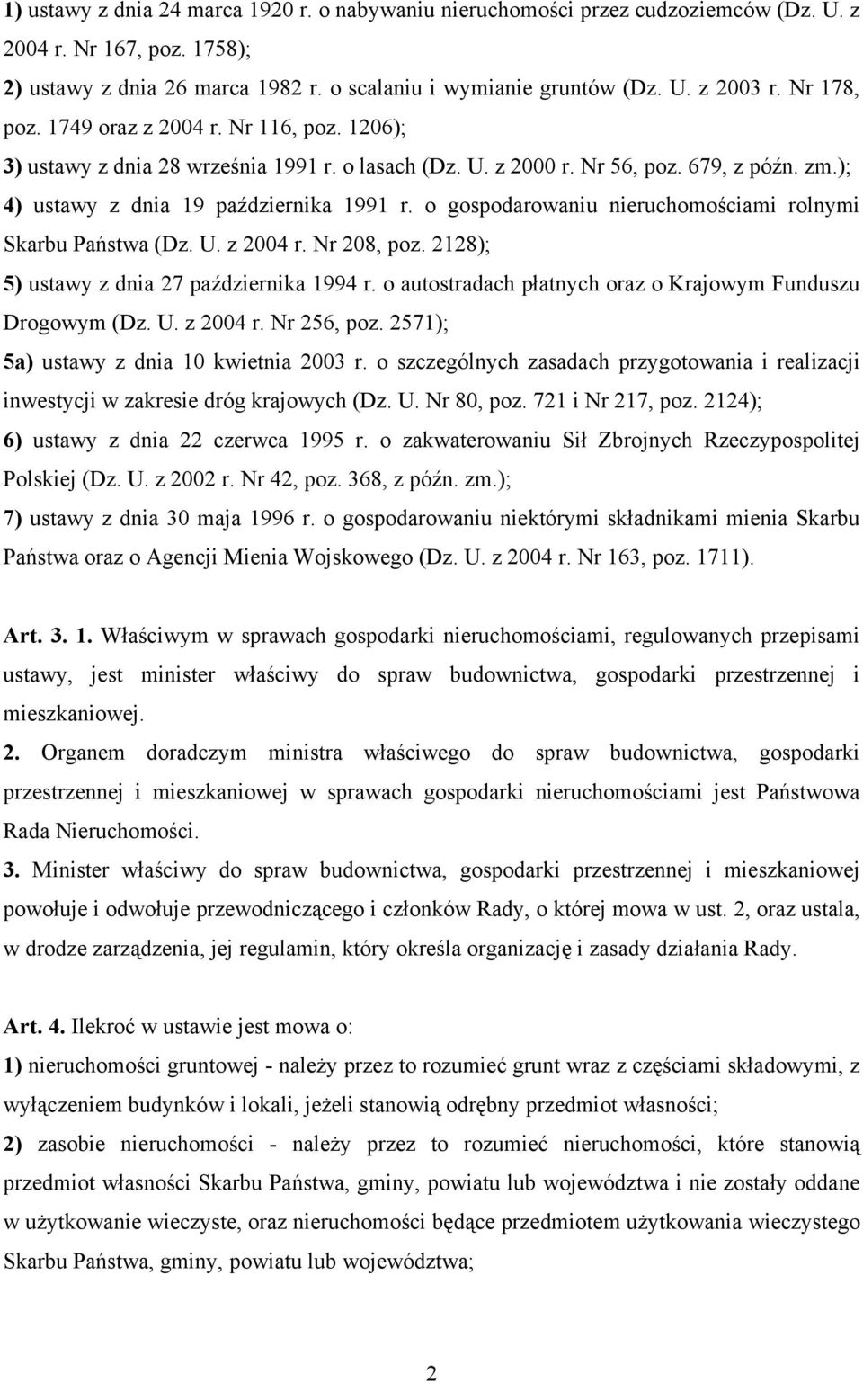 o gospodarowaniu nieruchomościami rolnymi Skarbu Państwa (Dz. U. z 2004 r. Nr 208, poz. 2128); 5) ustawy z dnia 27 października 1994 r. o autostradach płatnych oraz o Krajowym Funduszu Drogowym (Dz.