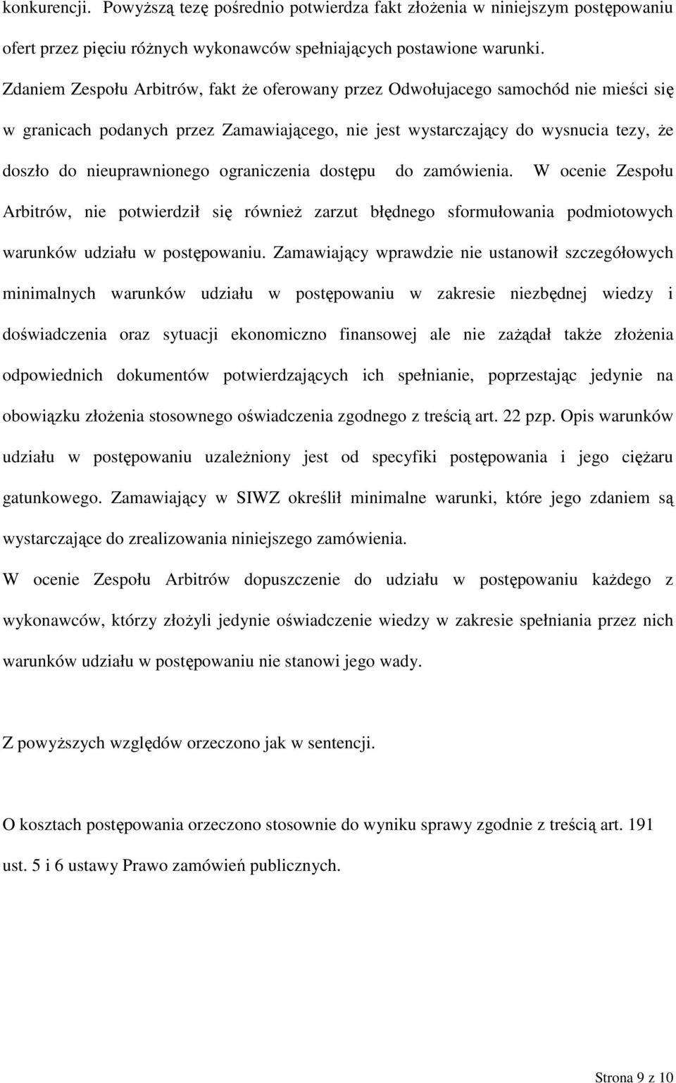 ograniczenia dostępu do zamówienia. W ocenie Zespołu Arbitrów, nie potwierdził się również zarzut błędnego sformułowania podmiotowych warunków udziału w postępowaniu.
