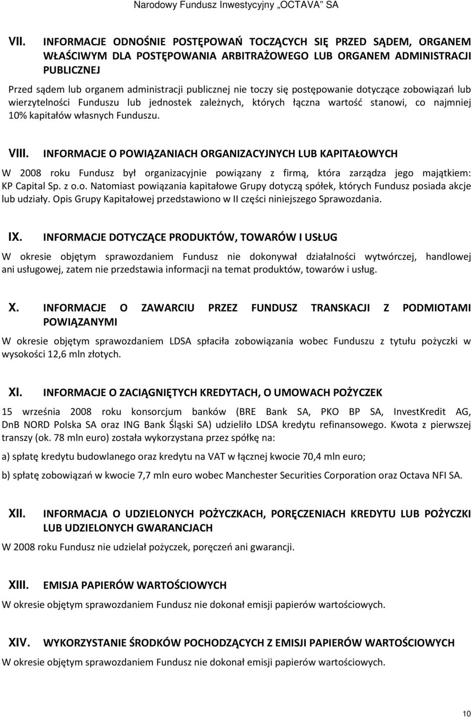 INFORMACJE O POWIĄZANIACH ORGANIZACYJNYCH LUB KAPITAŁOWYCH W 2008 roku Fundusz był organizacyjnie powiązany z firmą, która zarządza jego majątkiem: KP Capital Sp. z o.o. Natomiast powiązania kapitałowe Grupy dotyczą spółek, których Fundusz posiada akcje lub udziały.