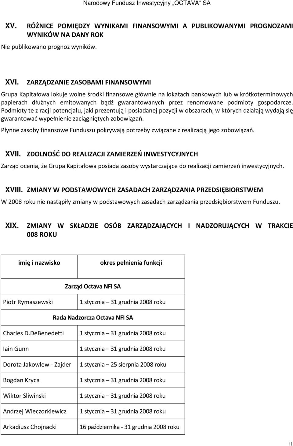 renomowane podmioty gospodarcze. Podmioty te z racji potencjału, jaki prezentują i posiadanej pozycji w obszarach, w których działają wydają się gwarantować wypełnienie zaciągniętych zobowiązań.