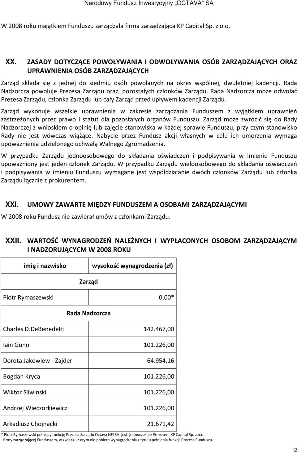 Rada Nadzorcza powołuje Prezesa Zarządu oraz, pozostałych członków Zarządu. Rada Nadzorcza może odwołać Prezesa Zarządu, członka Zarządu lub cały Zarząd przed upływem kadencji Zarządu.