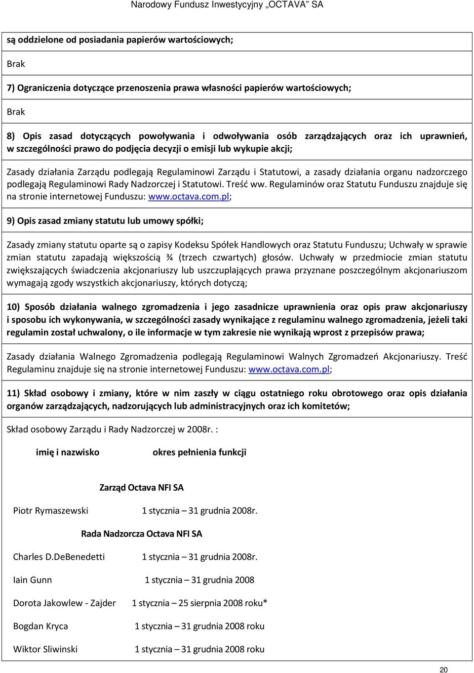 nadzorczego podlegają Regulaminowi Rady Nadzorczej i Statutowi. Treść ww. Regulaminów oraz Statutu Funduszu znajduje się na stronie internetowej Funduszu: www.octava.com.