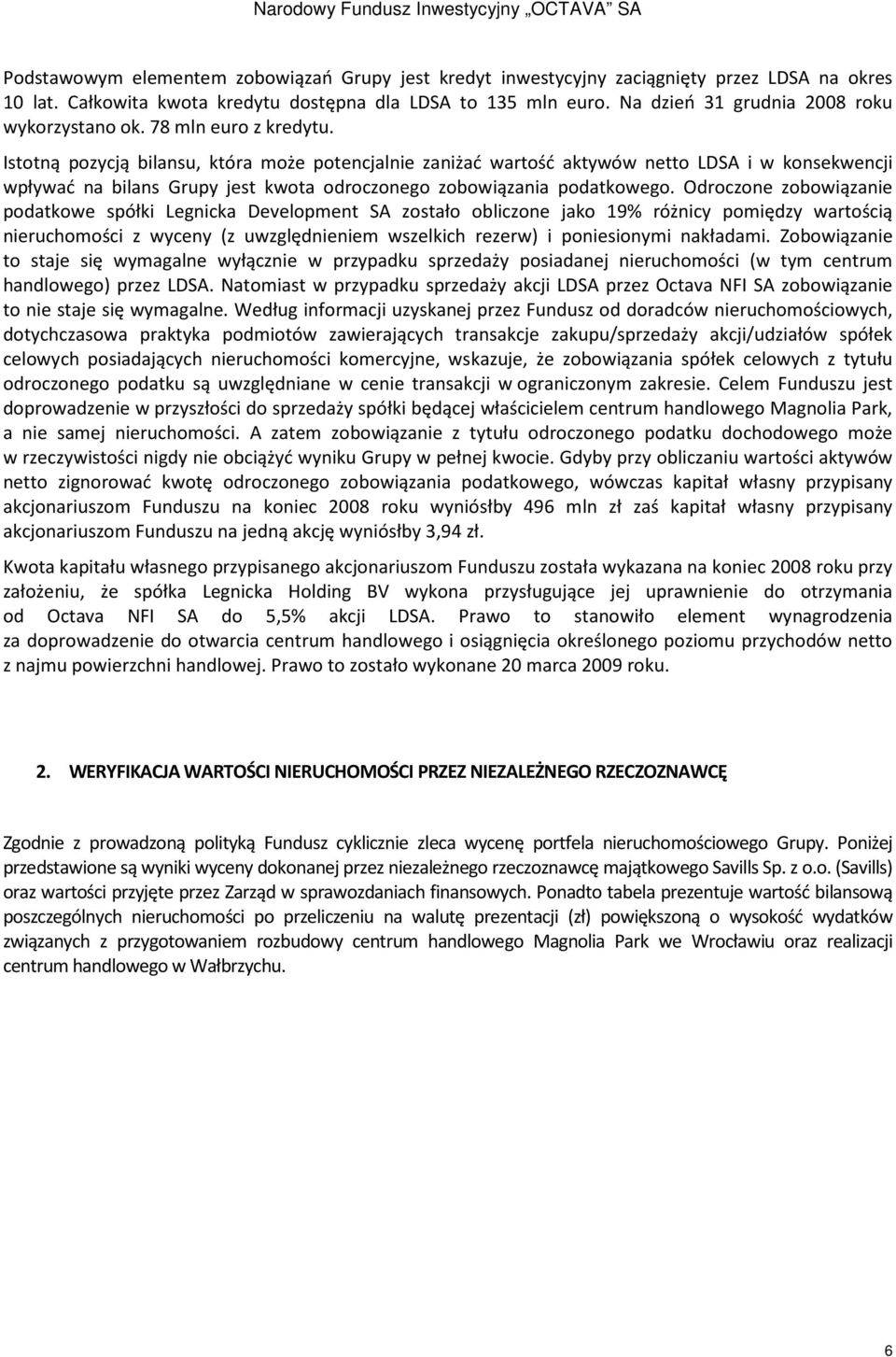 Istotną pozycją bilansu, która może potencjalnie zaniżać wartość aktywów netto LDSA i w konsekwencji wpływać na bilans Grupy jest kwota odroczonego zobowiązania podatkowego.