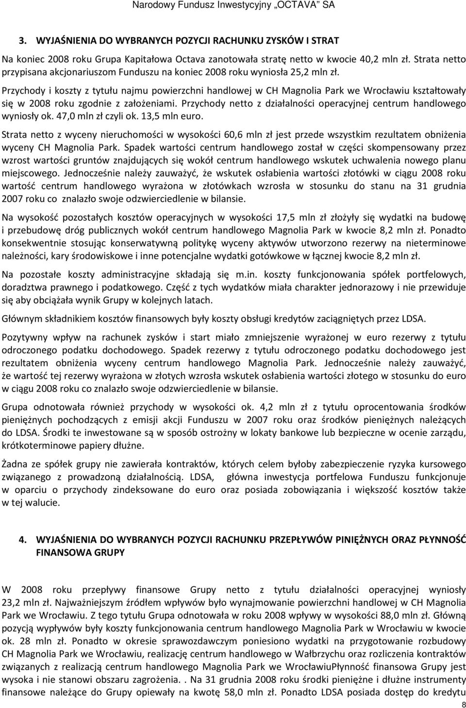 Przychody i koszty z tytułu najmu powierzchni handlowej w CH Magnolia Park we Wrocławiu kształtowały się w 2008 roku zgodnie z założeniami.