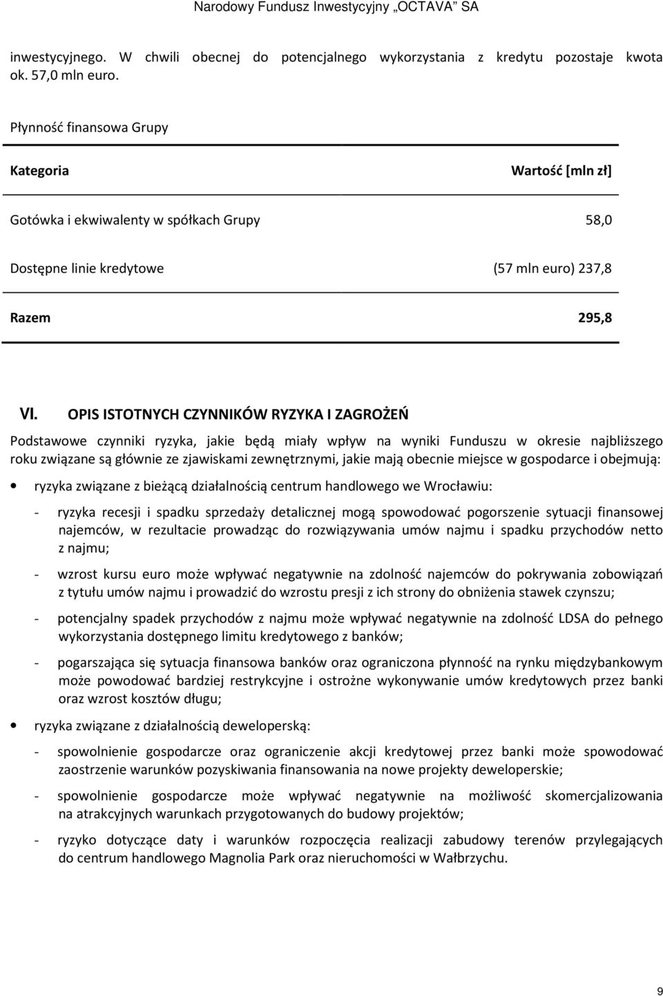 OPIS ISTOTNYCH CZYNNIKÓW RYZYKA I ZAGROŻEŃ Podstawowe czynniki ryzyka, jakie będą miały wpływ na wyniki Funduszu w okresie najbliższego roku związane są głównie ze zjawiskami zewnętrznymi, jakie mają