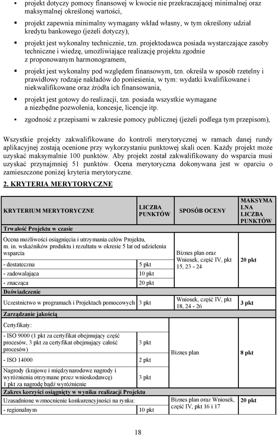 projektodawca posiada wystarczające zasoby techniczne i wiedzę, umożliwiające realizację projektu zgodnie z proponowanym harmonogramem, projekt jest wykonalny pod względem finansowym, tzn.