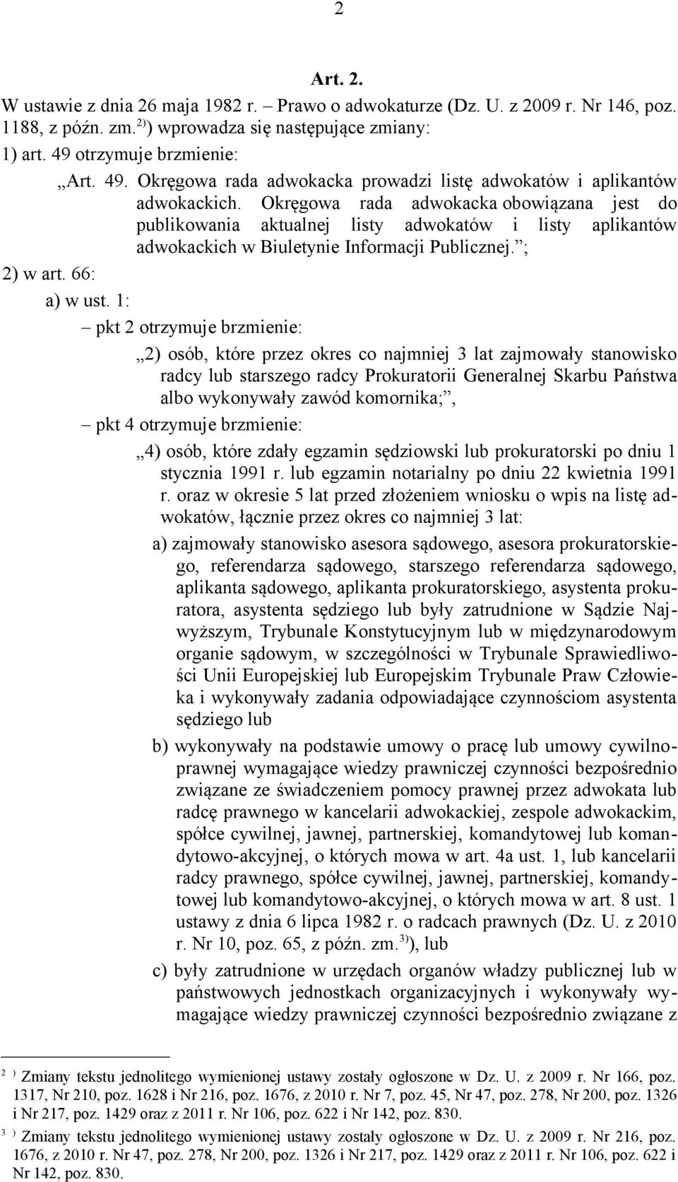 Okręgowa rada adwokacka obowiązana jest do publikowania aktualnej listy adwokatów i listy aplikantów adwokackich w Biuletynie Informacji Publicznej. ; 2) w art. 66: a) w ust.