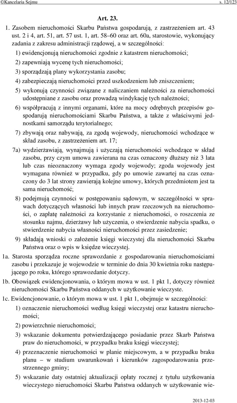 sporządzają plany wykorzystania zasobu; 4) zabezpieczają nieruchomości przed uszkodzeniem lub zniszczeniem; 5) wykonują czynności związane z naliczaniem należności za nieruchomości udostępniane z
