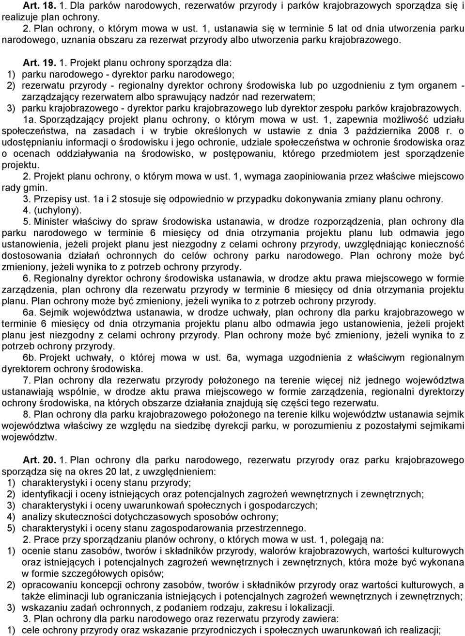 . 1. Projekt planu ochrony sporządza dla: 1) parku narodowego - dyrektor parku narodowego; 2) rezerwatu przyrody - regionalny dyrektor ochrony środowiska lub po uzgodnieniu z tym organem -