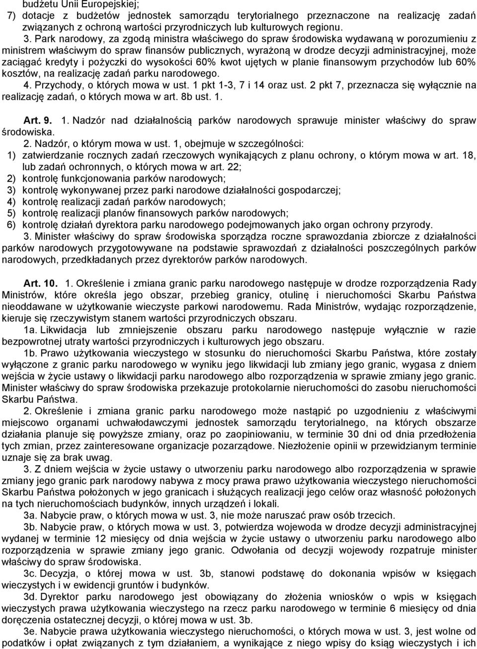 kredyty i pożyczki do wysokości 60% kwot ujętych w planie finansowym przychodów lub 60% kosztów, na realizację zadań parku narodowego. 4. Przychody, o których mowa w ust. 1 pkt 1-3, 7 i 14 oraz ust.